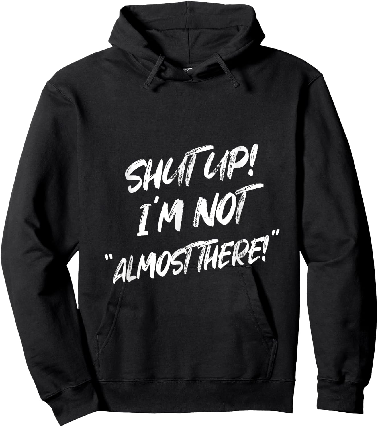Shut Up I'm Not Almost There Funny Saying Hoodie - Hoodie | Black