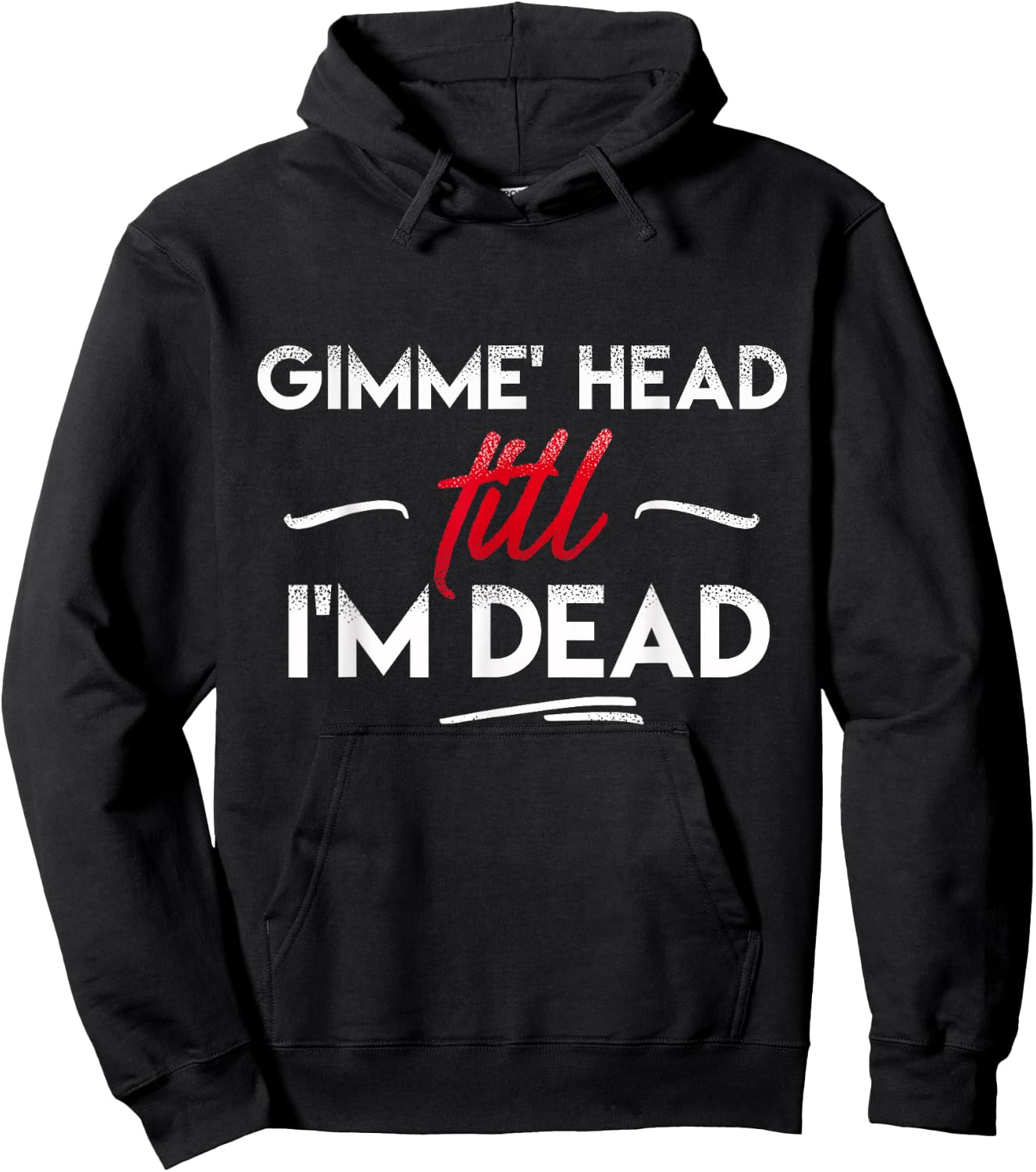 Gimme' head till i'm dead shirt Hoodie - Hoodie | Black