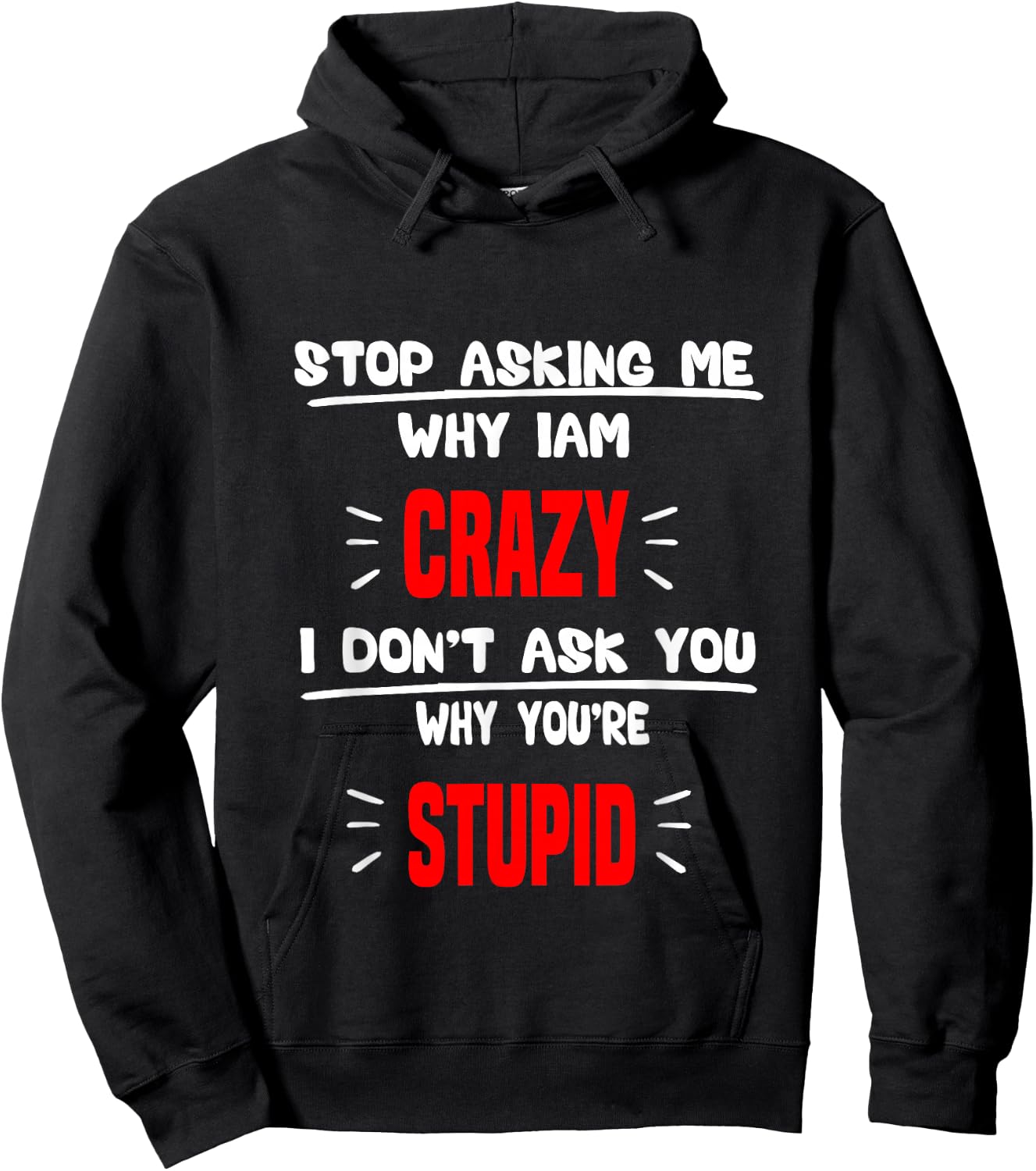 stop asking me why I'm crazy i don't ask u why you're stupid Hoodie - Hoodie | Black