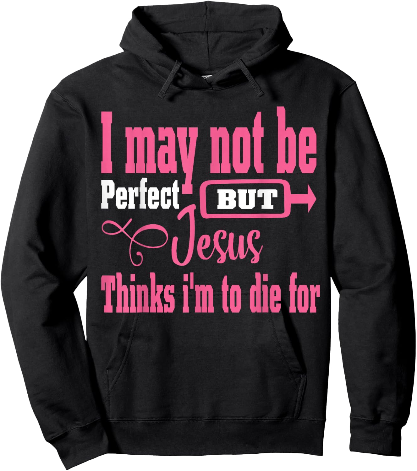 I May Not Be Perfect But Jesus Thinks Im To Die For Hoodie - Hoodie | Black