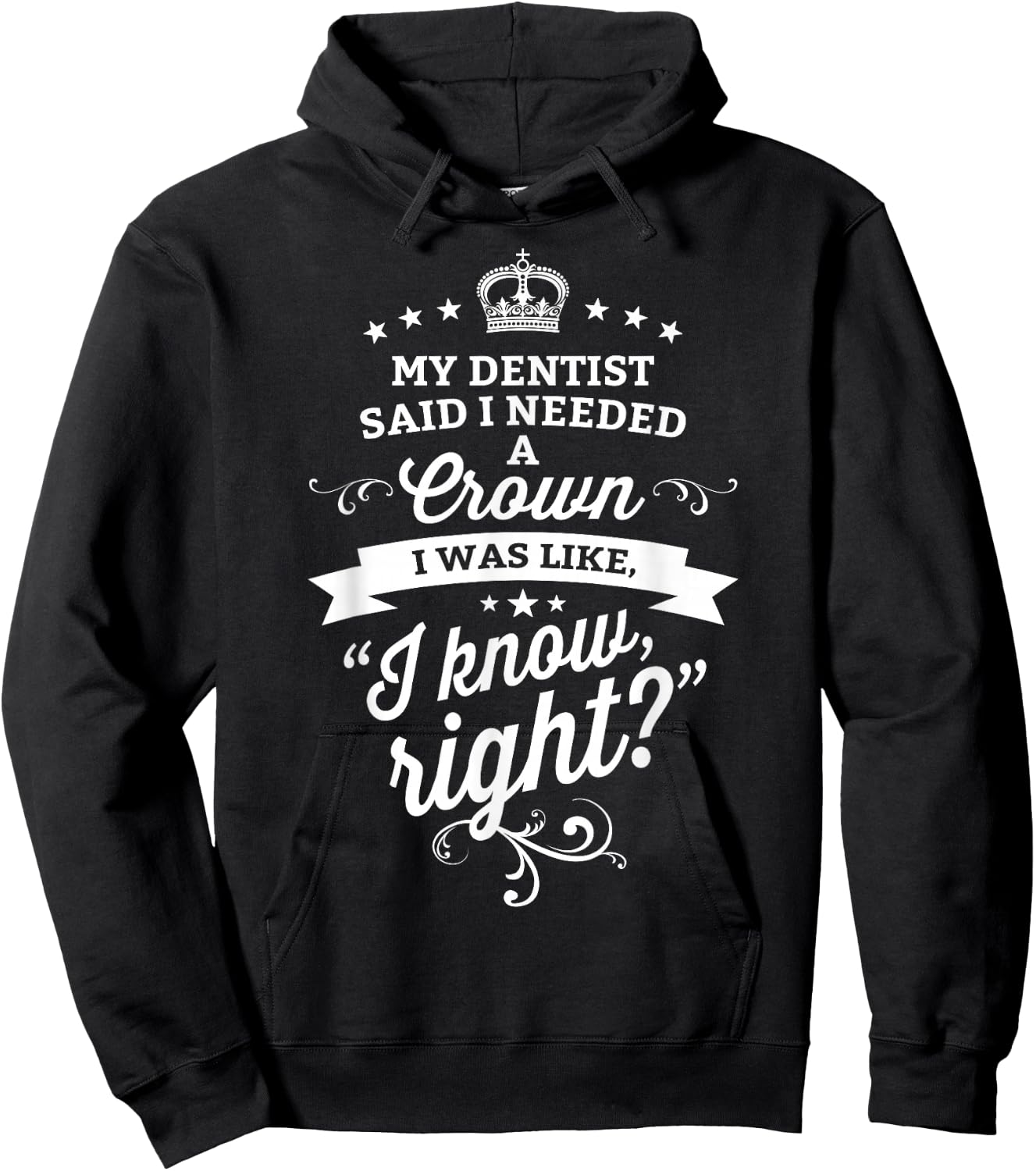 My Dentist Said I Need A Crown I Know Right Hoodie - Hoodie | Black