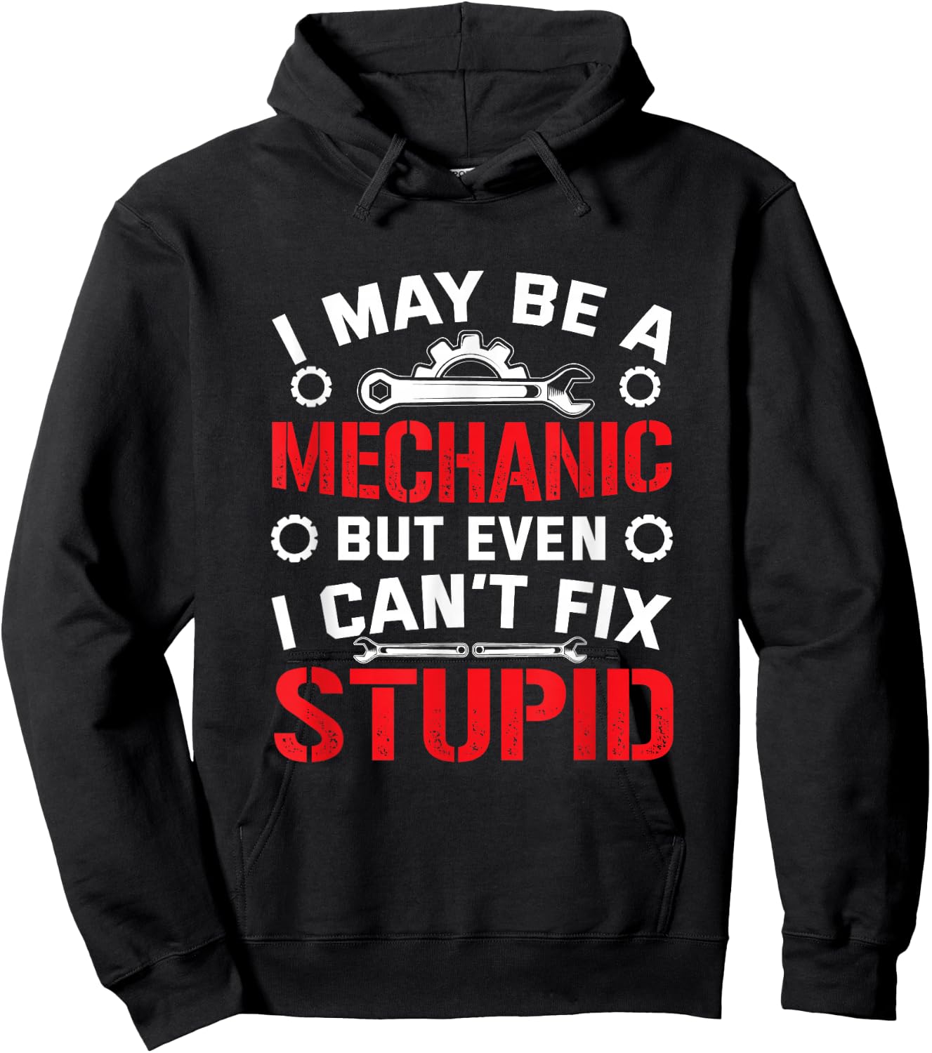 I May Be a Mechanic but Even I Can't Fix Stupid Hoodie - Hoodie | Black