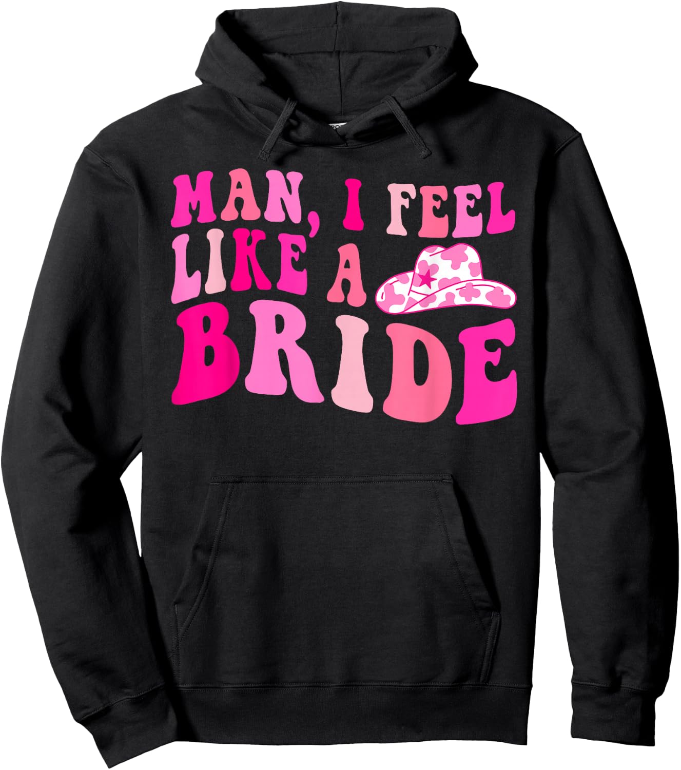 Man I Feel Like a Bride Cowgirls Let's Go Girls Bachelorette Hoodie - Hoodie | Black