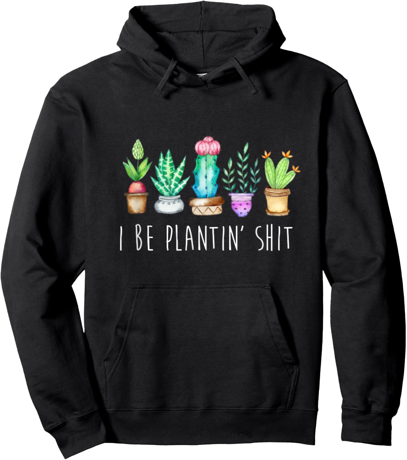 I Be Plantin' Shit Cactus Succulents Funny Plant Garden Hoodie - Hoodie | Black