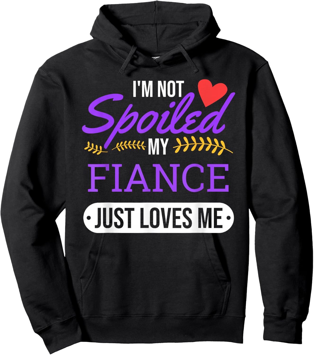 I'm Not Spoiled My Fiance Just Loves Me | Funny Engagement Hoodie - Hoodie | Black