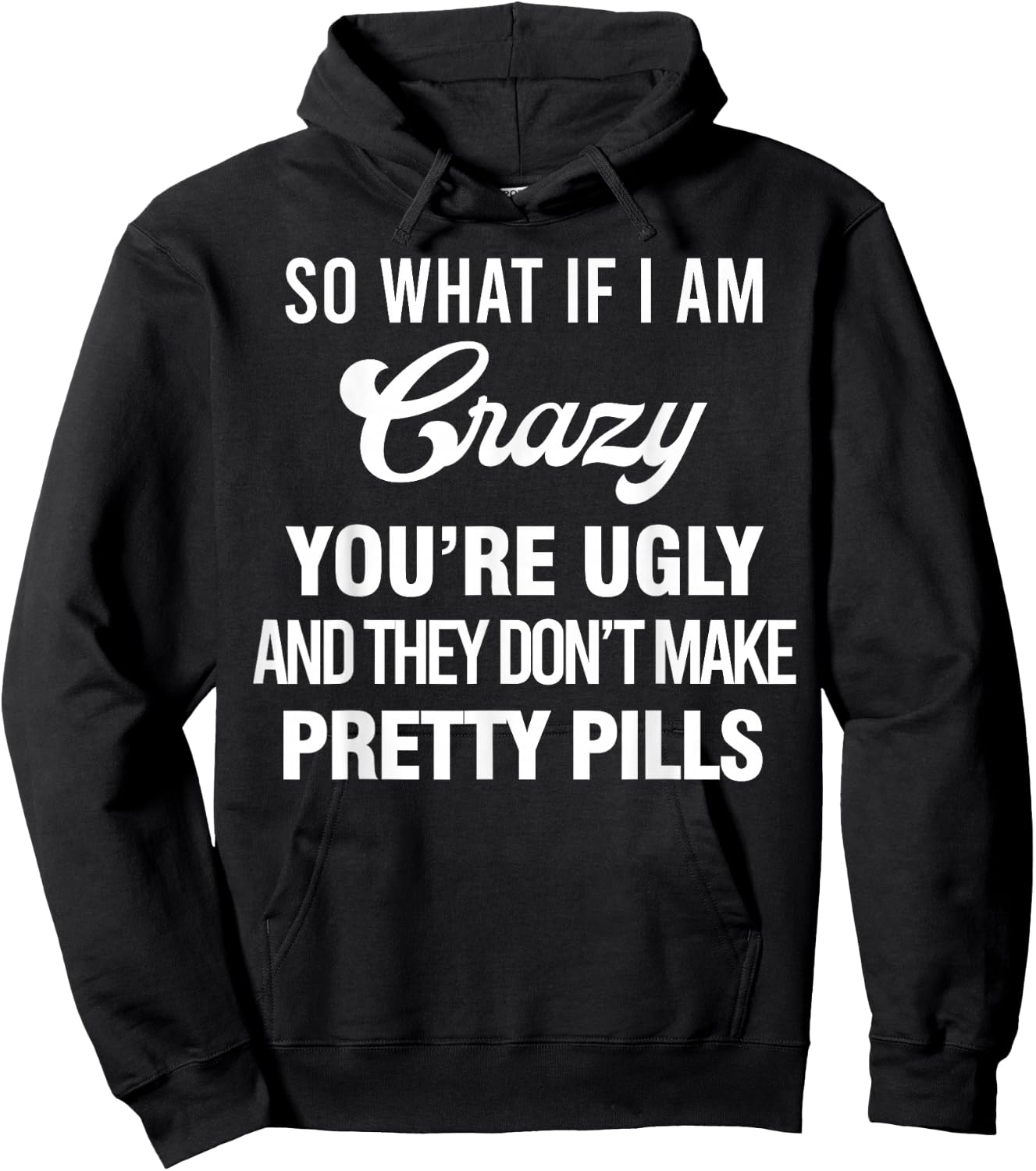 So What If I Am Crazy You’re Ugly And They Don’t Make Pretty Hoodie - Hoodie | Black
