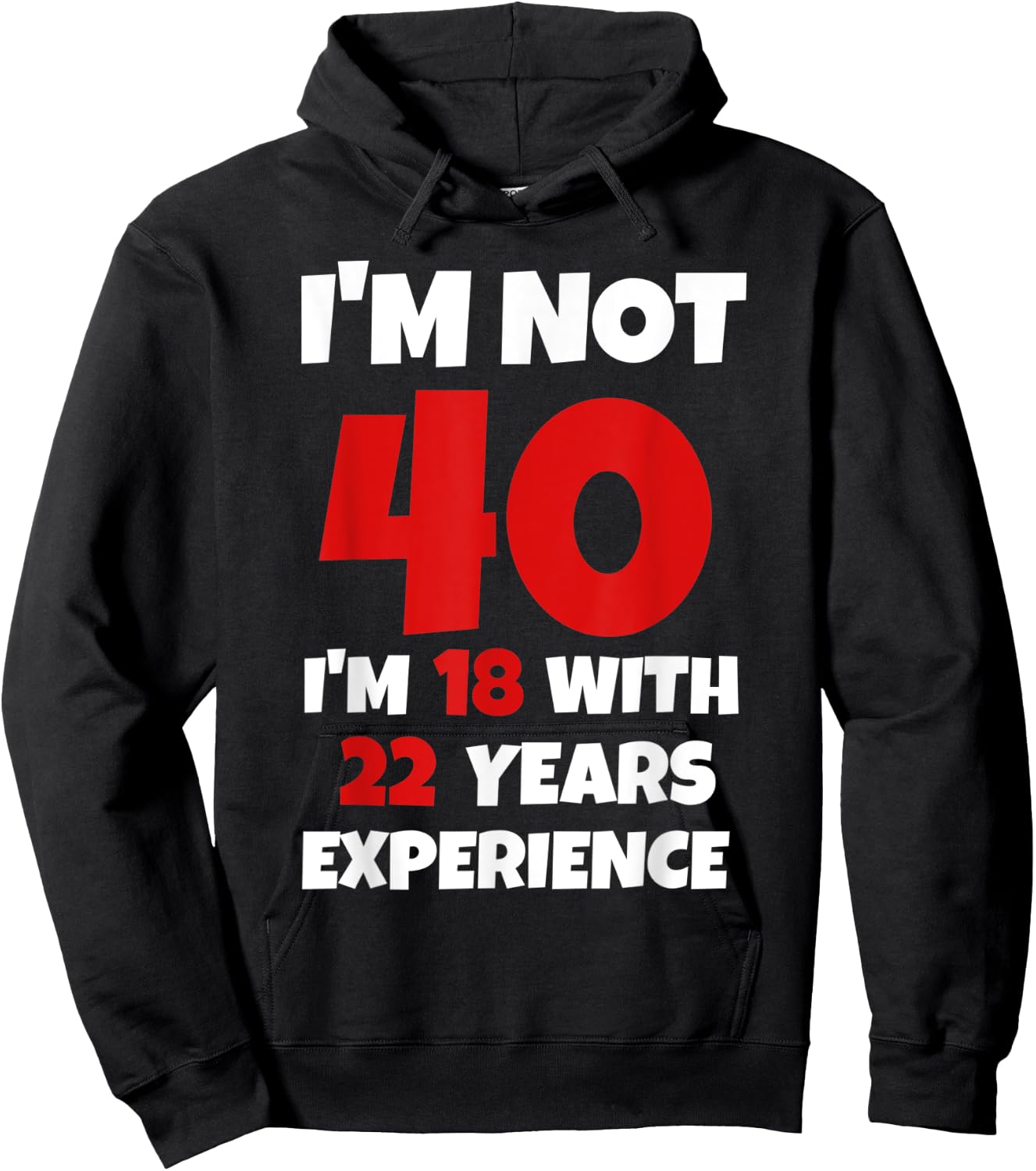 Funny I'm Not 40 I'm 18 With 22 Years Experience Bday Hoodie - Hoodie | Black