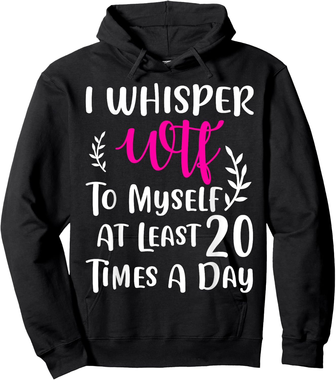 I whisper WTF to myself at least 20 times a day Gift Hoodie - Hoodie | Black