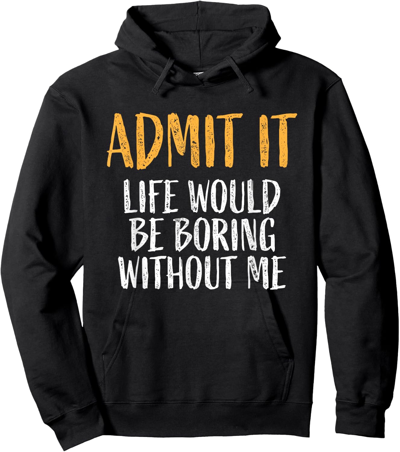 Admit it life would be boring without me Humour Funny Saying Hoodie - Hoodie | Black