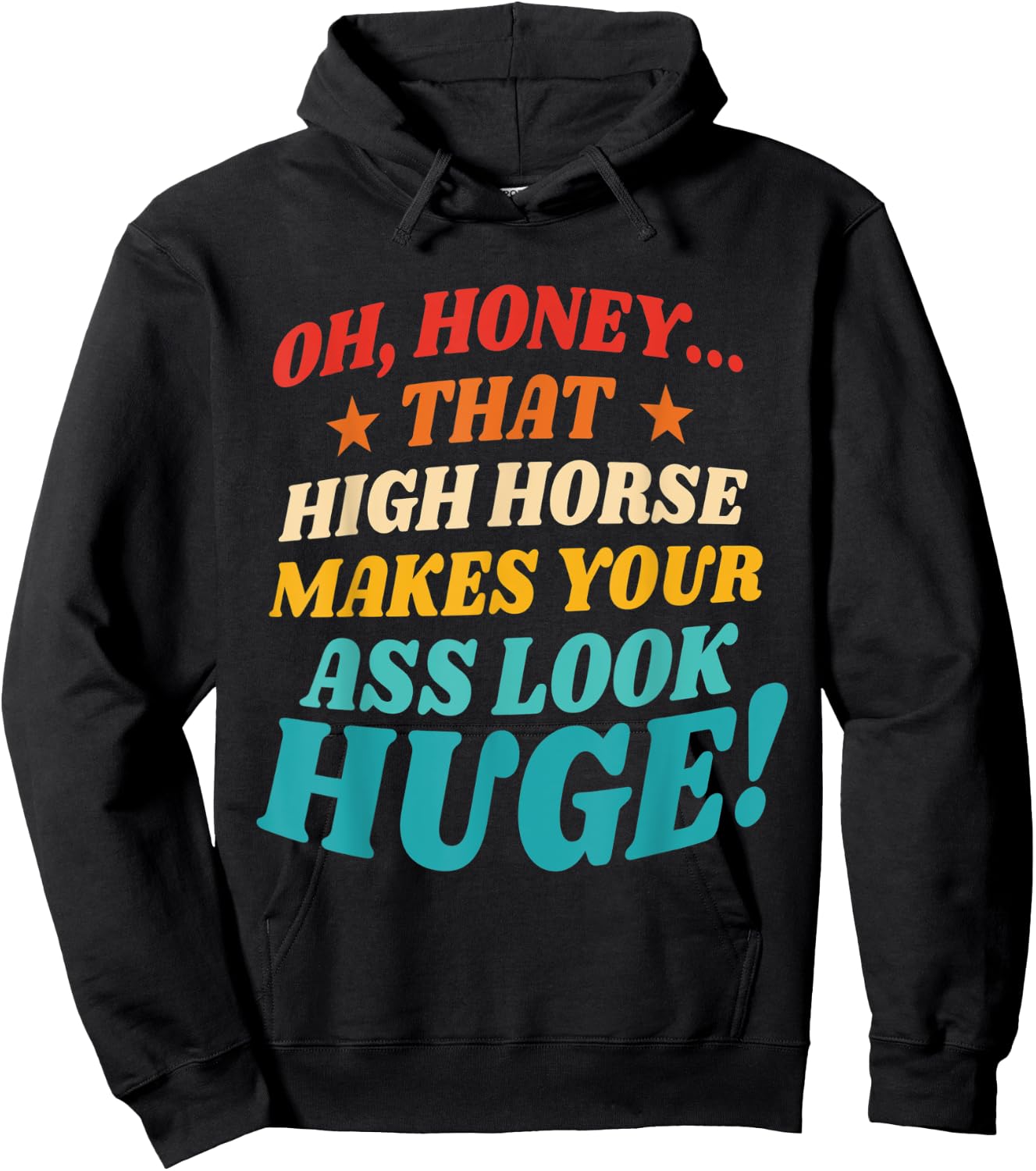 Oh, Honey That High Horse Makes Your Ass Look Huge Hoodie - Hoodie | Black