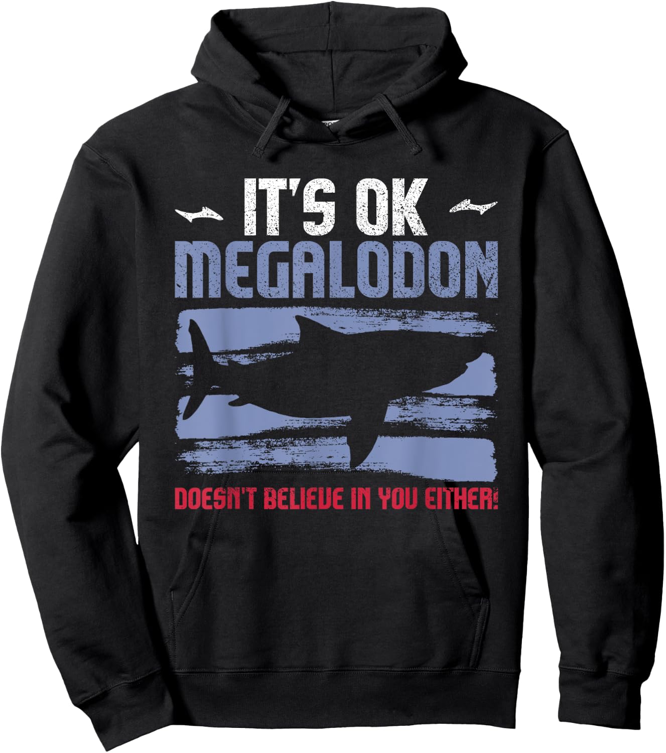 It's Ok, Megalodon Doesn't Believe In You Either! Hoodie - Hoodie | Black