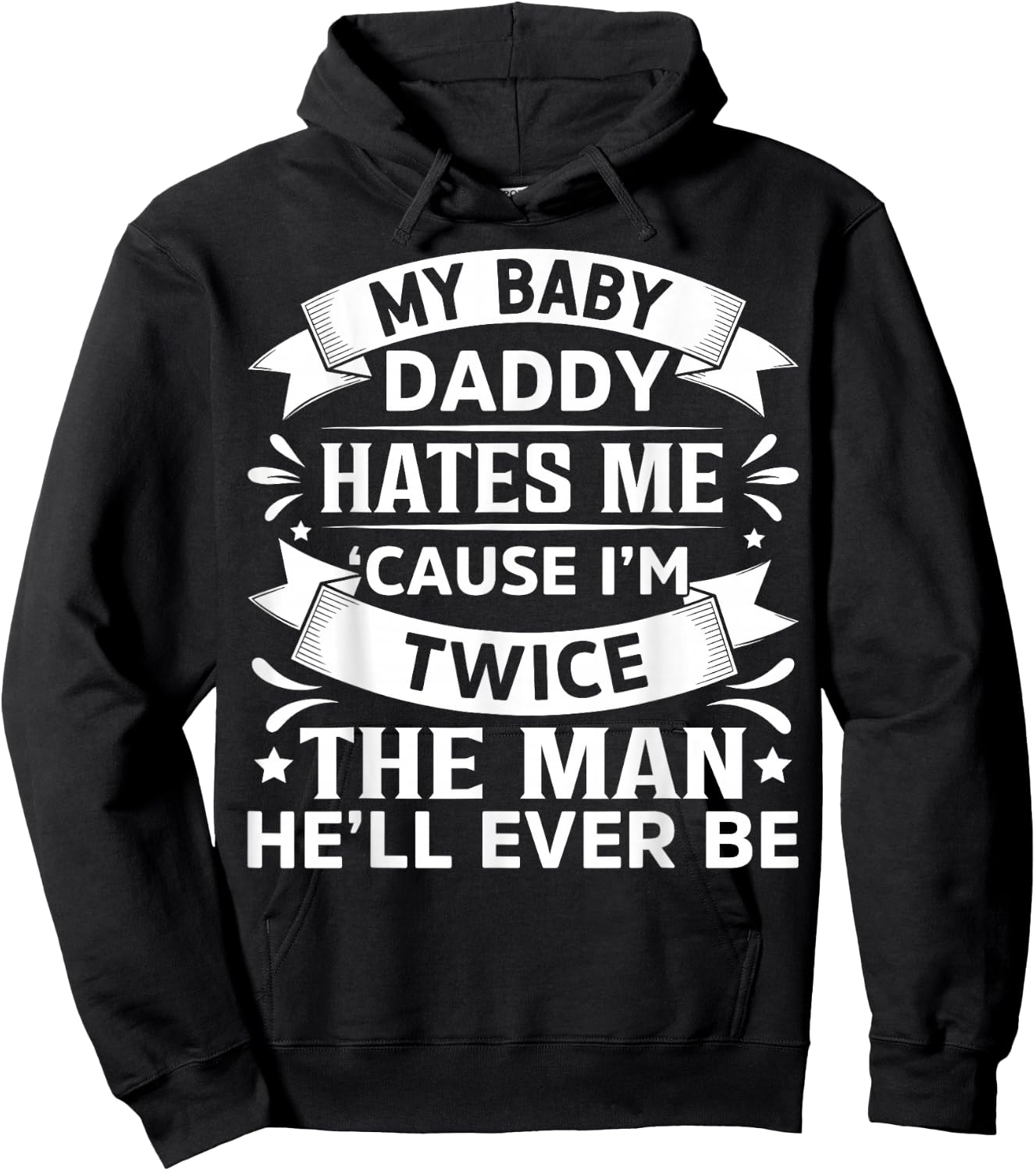 My Baby Daddy Hates Me Cause I'm Twice The Man He'll Ever Be Hoodie - Hoodie | Black