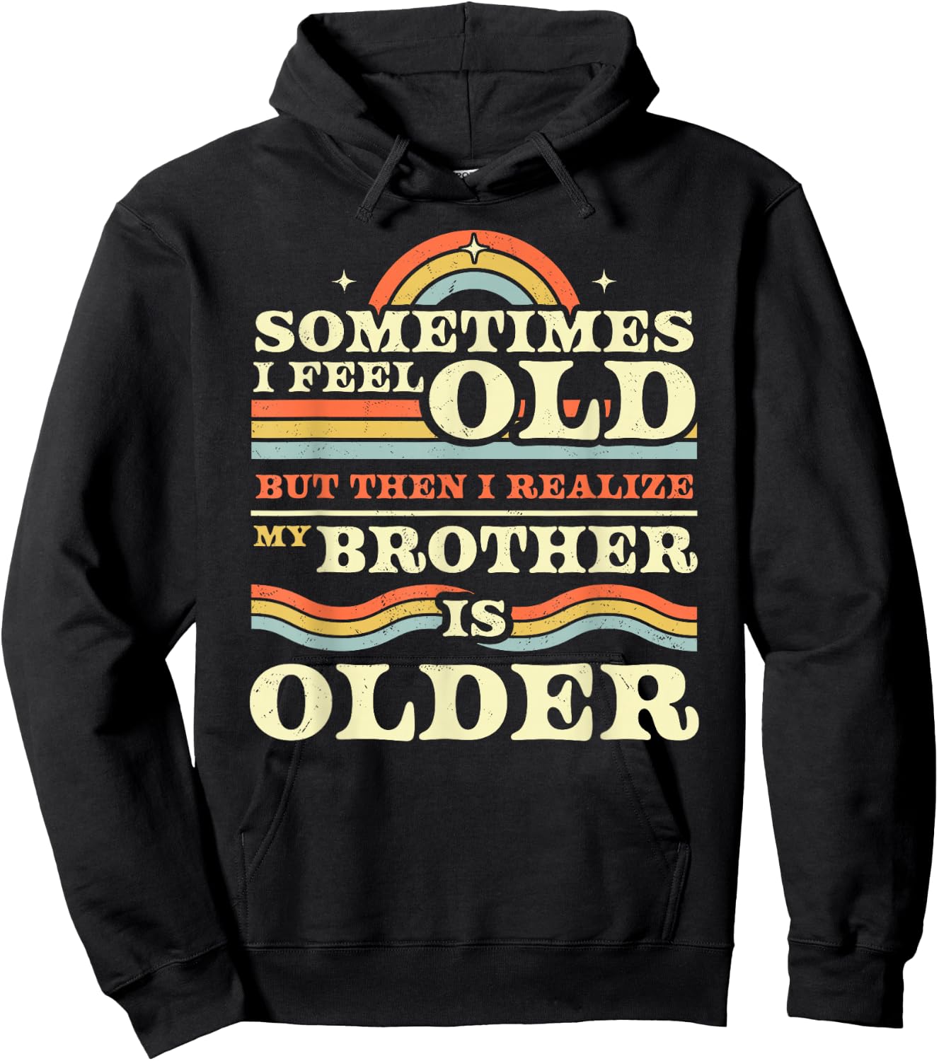 Sometimes I Feel Old but Then I Realize My Brother is Older Hoodie - Hoodie | Black