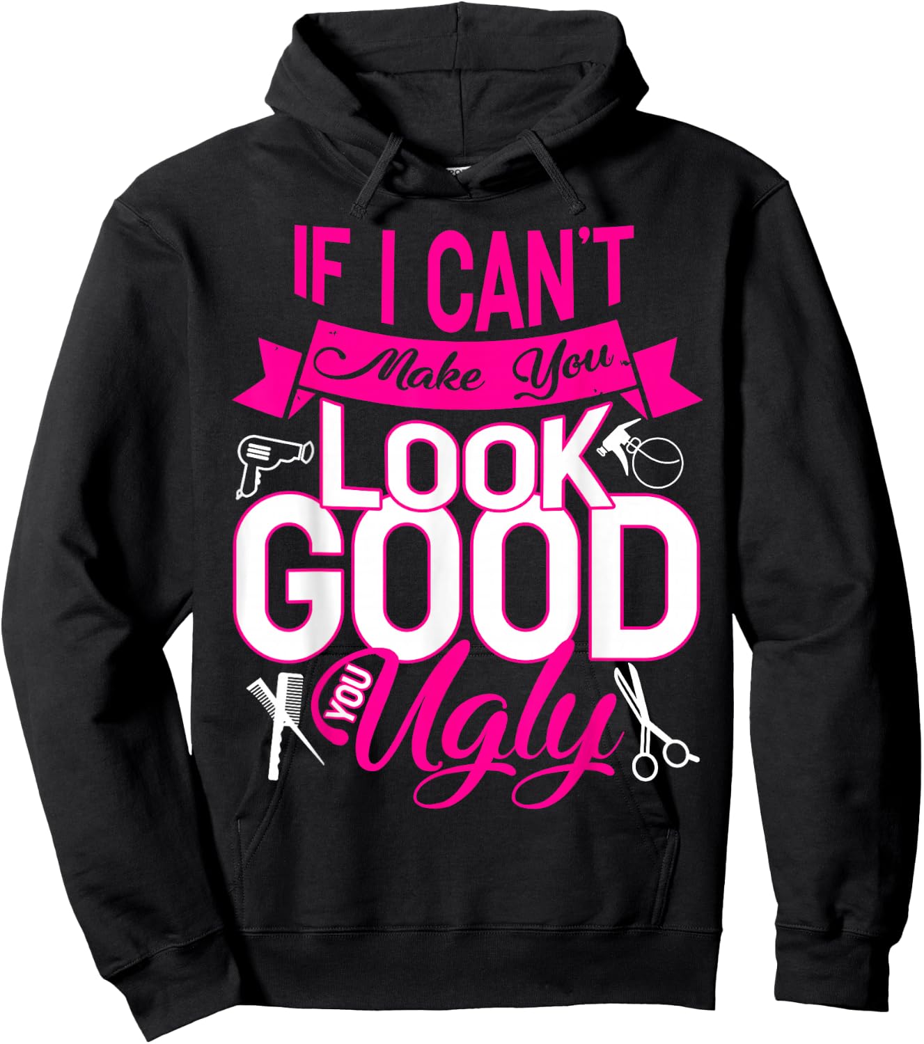 If I Can't Make You Look Good You Ugly Hairstylist Hoodie - Hoodie | Black