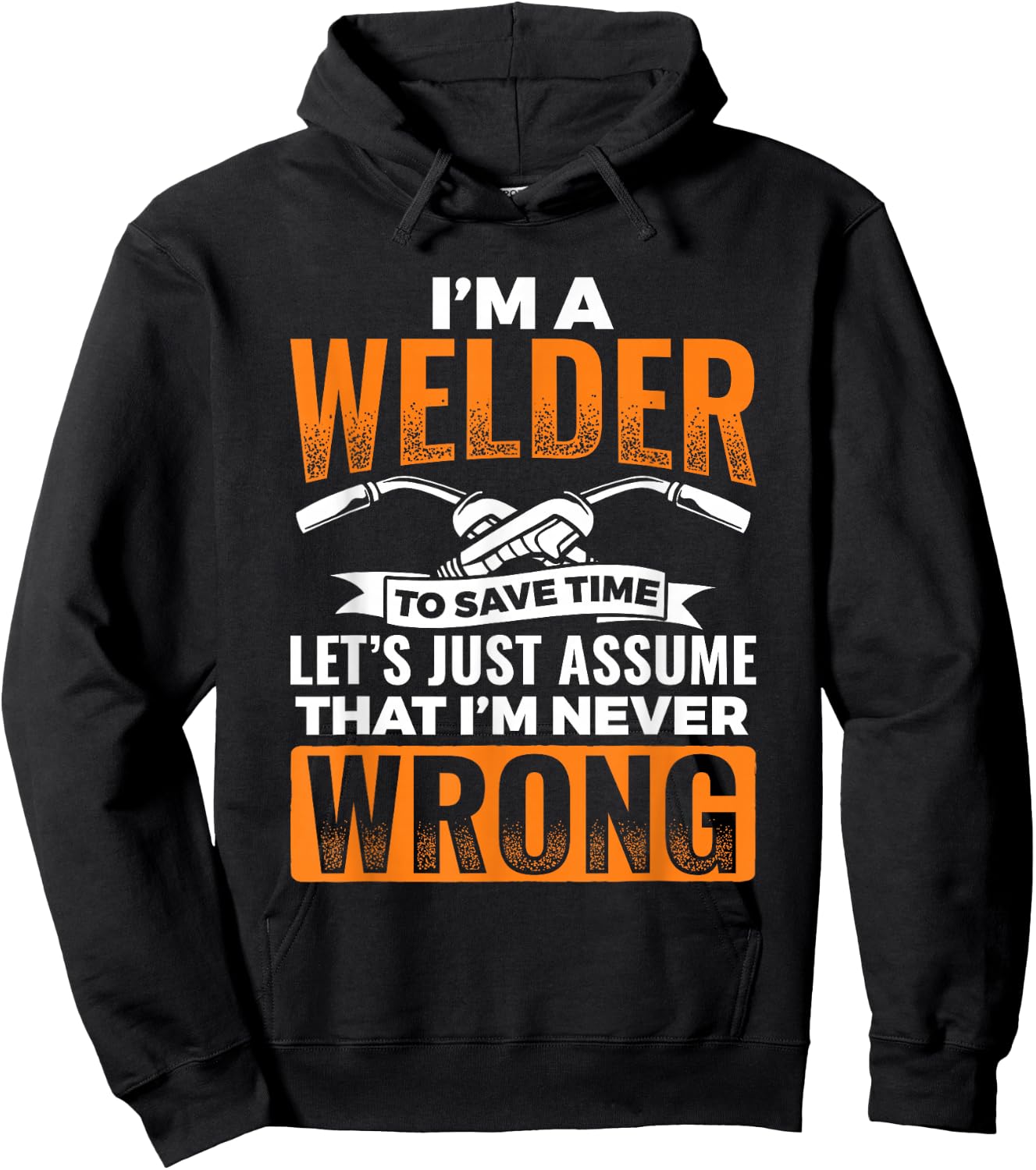 I'm A Welder To Save Time I'm Always Right Welding Hoodie - Hoodie | Black