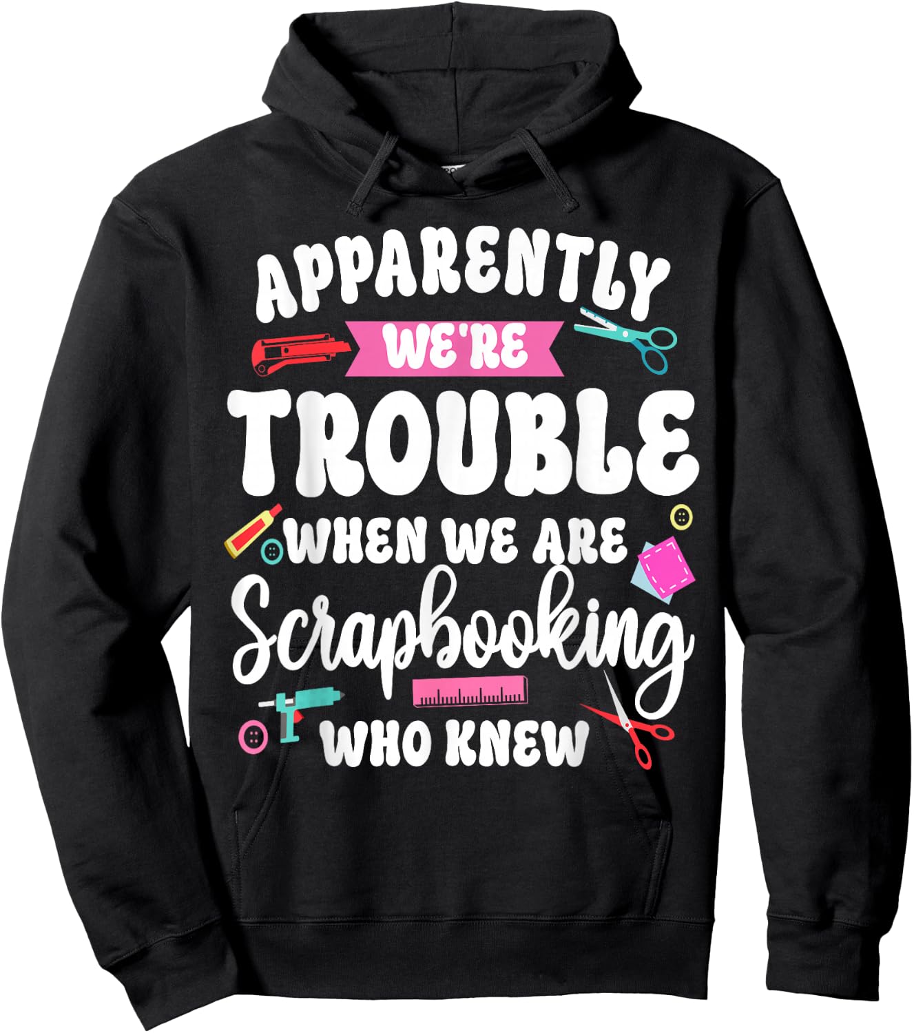 Scrapbooking Friends Besties Buddies Apparently We're Hoodie - Hoodie | Black