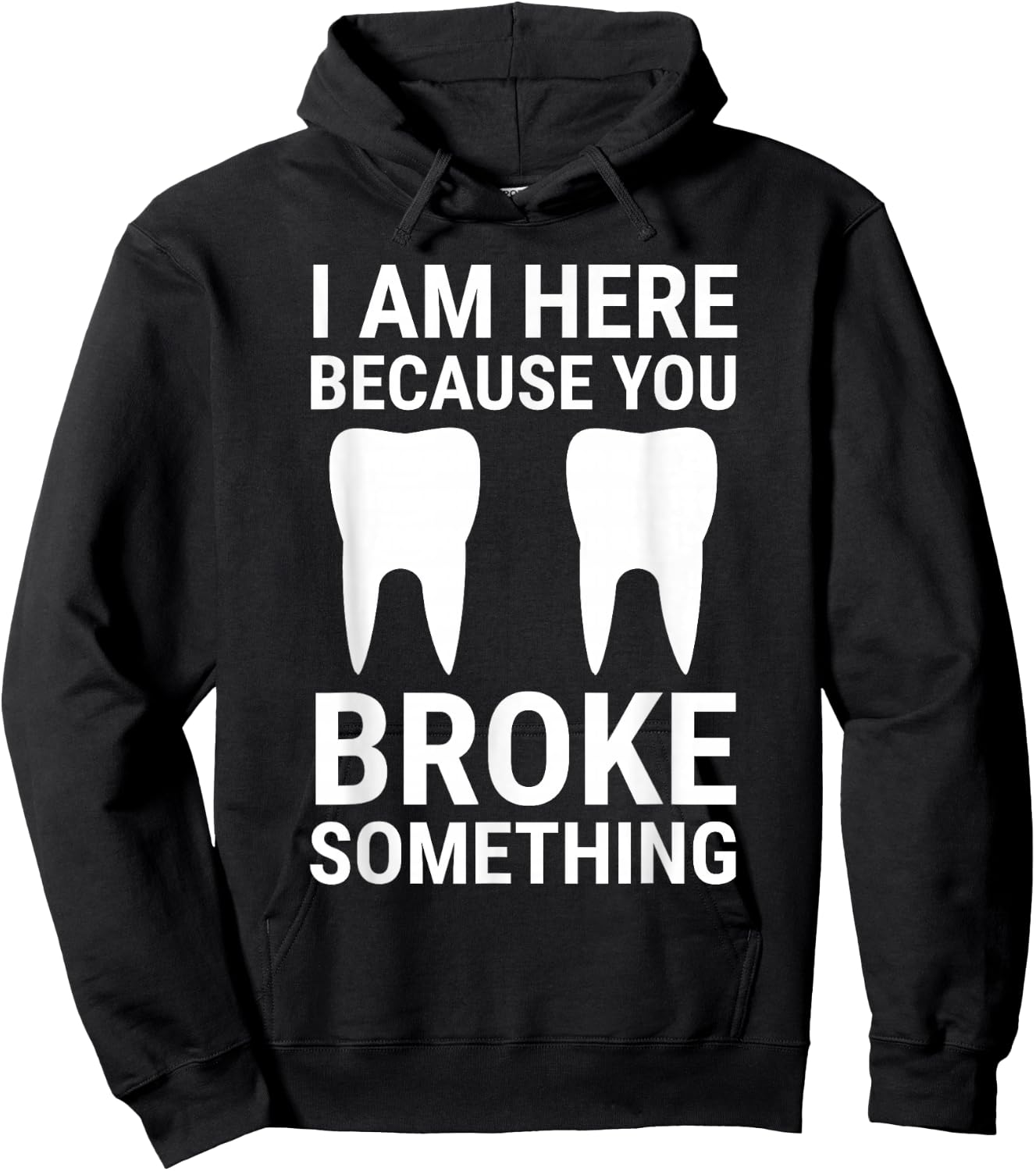 I Am Here Because You Broke Something Funny Dentist Dental Hoodie - Hoodie | Black