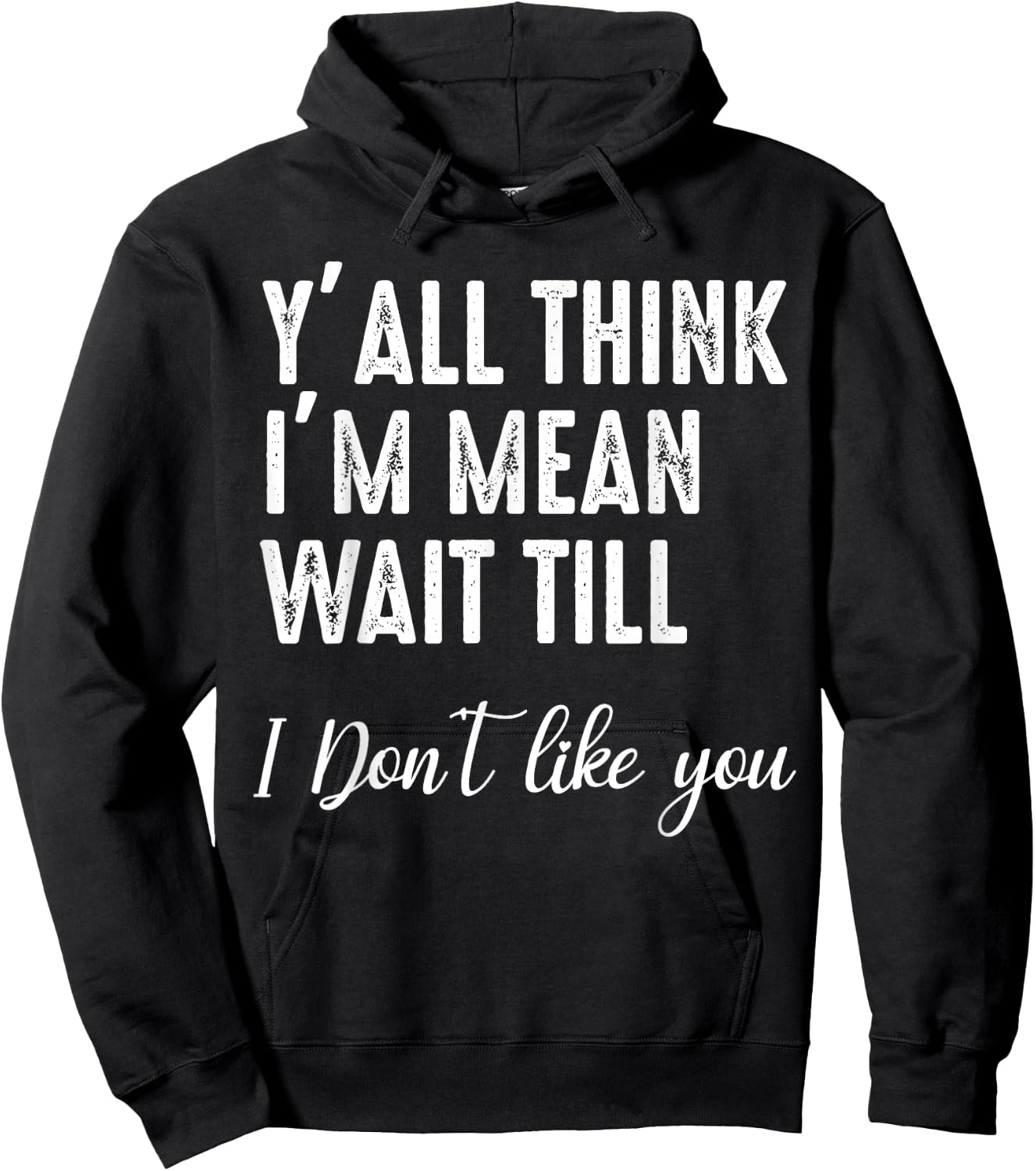 Y'all Think I'm Mean Wait Till I Don't Like You Hoodie - Hoodie | Black