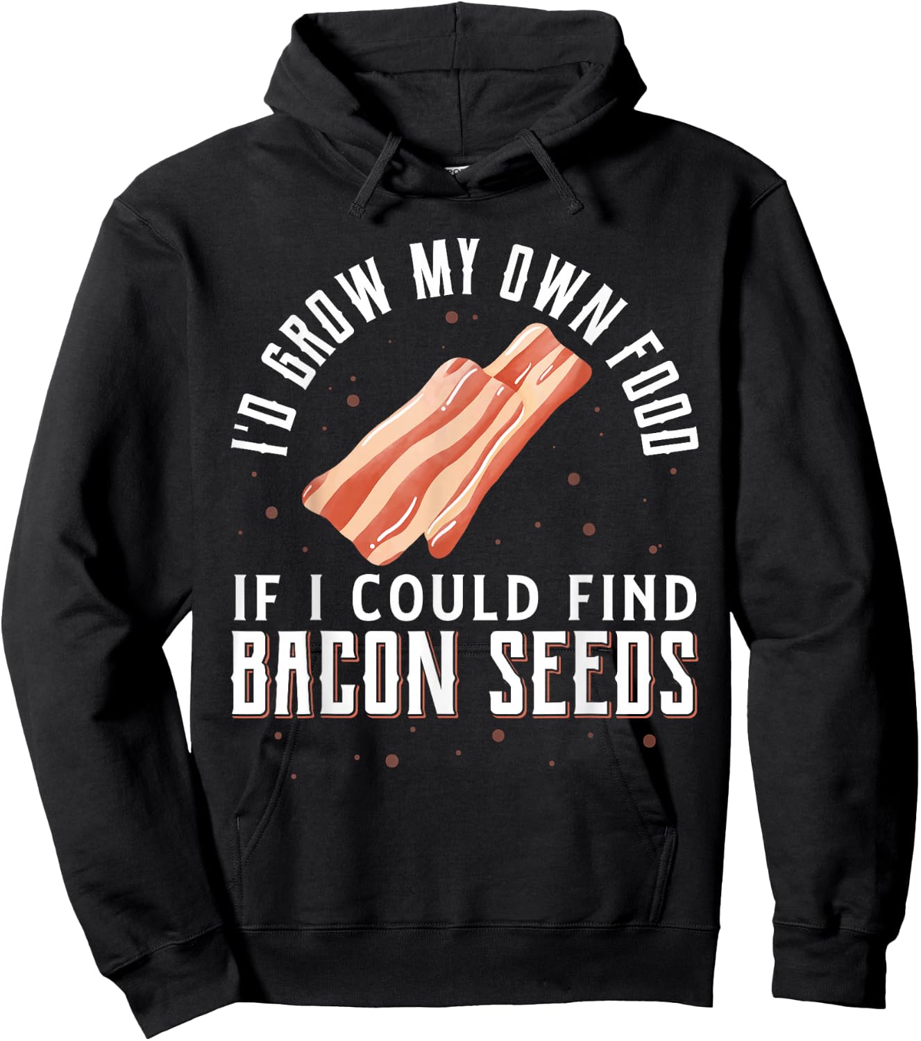 I'D Grow My Own Food If I Could Find Bacon Seeds Bacon Seed Hoodie - Hoodie | Black