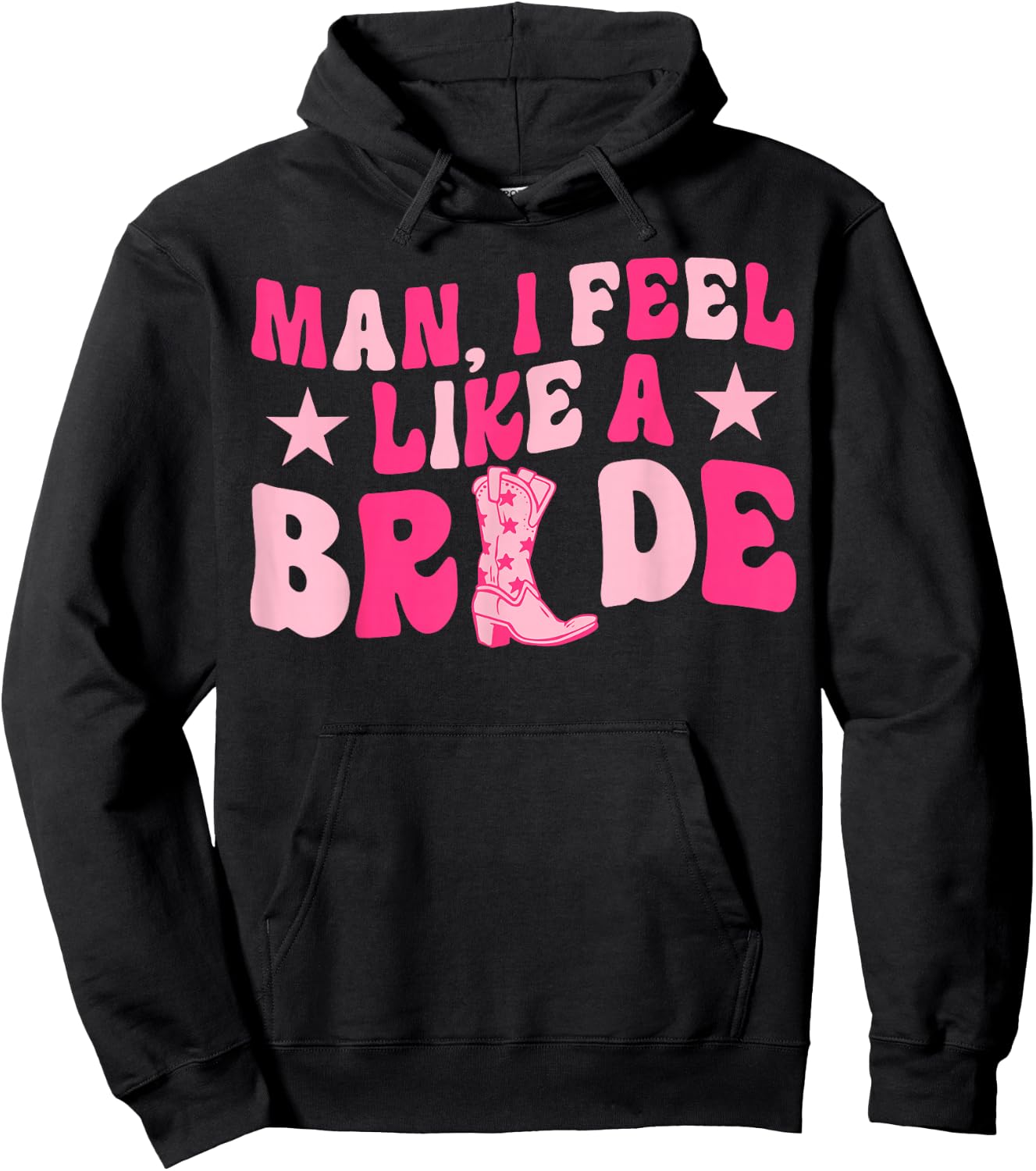 Man I Feel Like A Bride Let's Go Girls Western Bachelorette Hoodie - Hoodie | Black