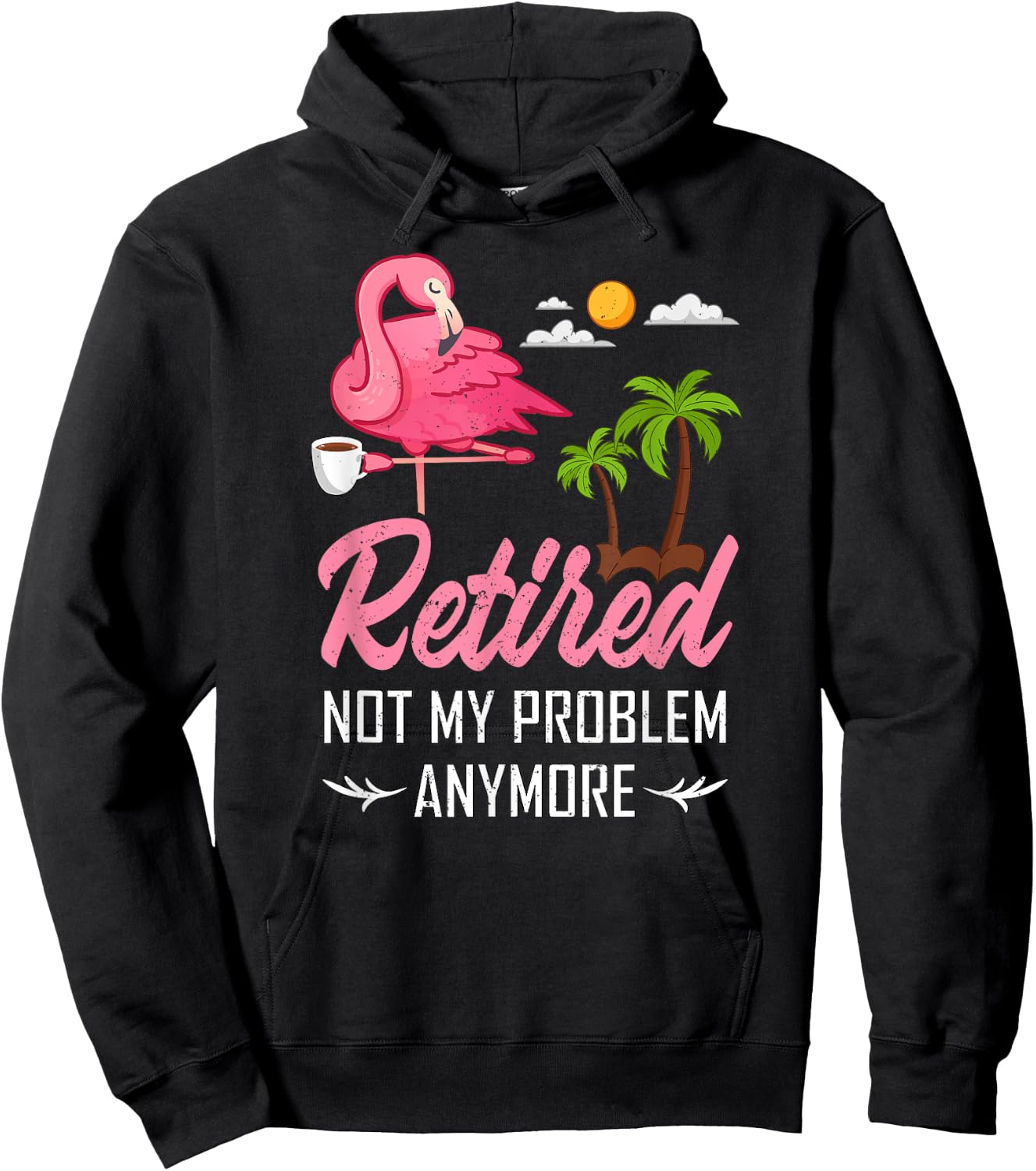 Retired Not My Problem Anymore Funny Flamingo Retirement Hoodie - Hoodie | Black