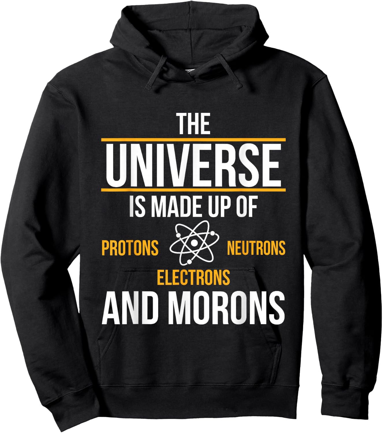 Universe Made Up of Protons Neutrons Electrons Morons Hoodie - Hoodie | Black