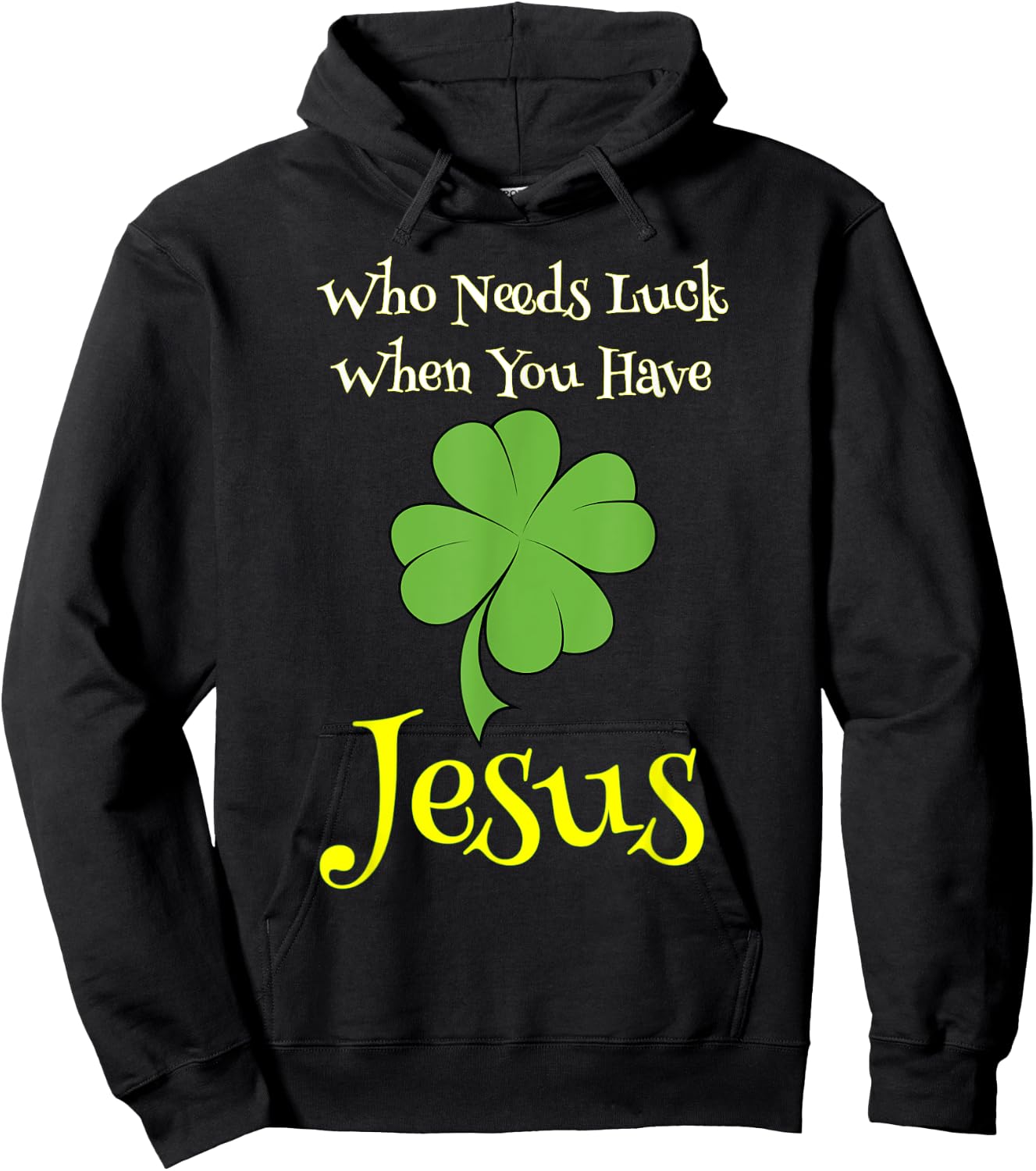 St. Patrick's Day Shirt Who Needs Luck When You Have Jesus Hoodie - Hoodie | Black