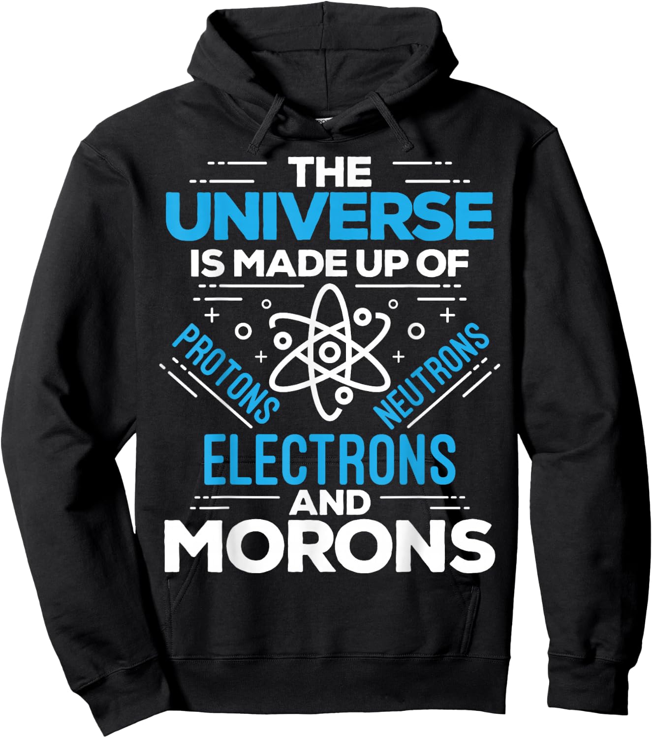 The Universe Is Made Up Of Protons Electrons Neutrons Morons Hoodie - Hoodie | Black
