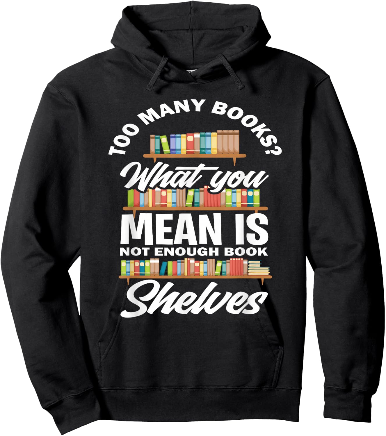 Too Many Books What You Mean Not Enough Bookshelves Hoodie - Hoodie | Black