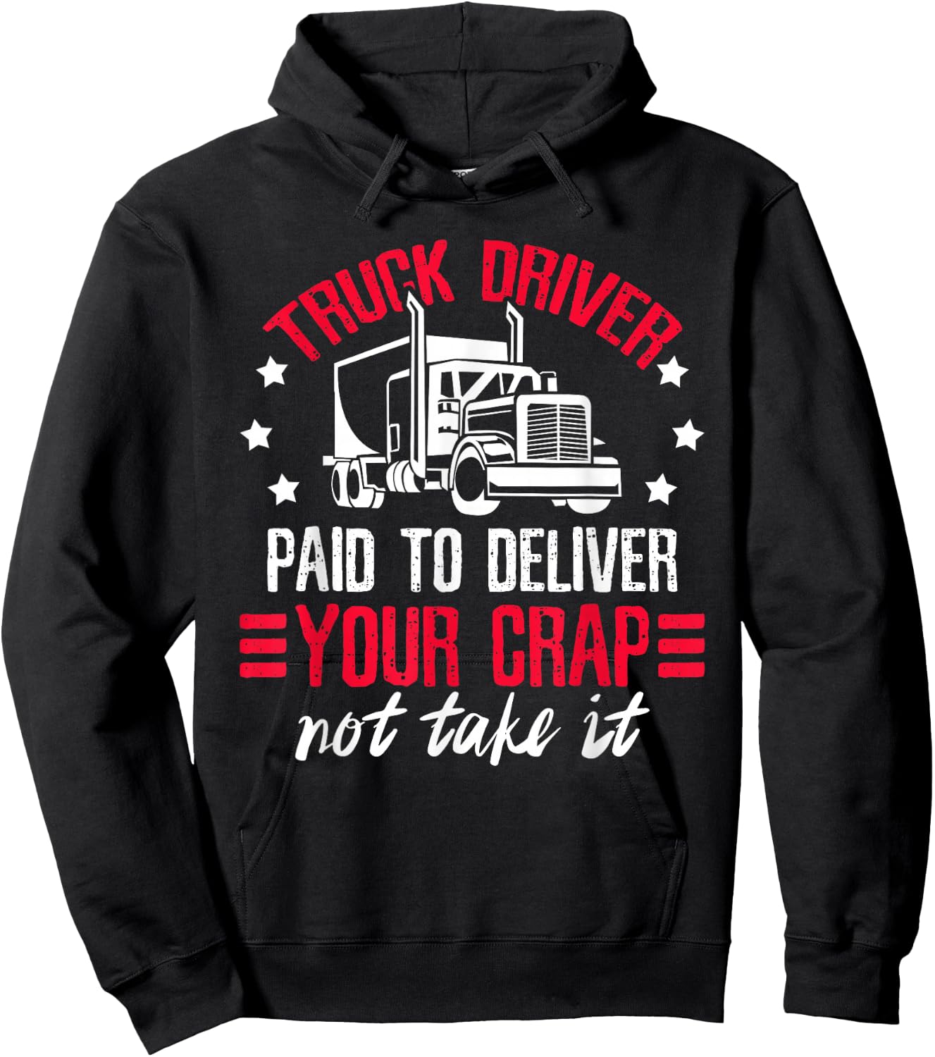 Truck Driver Paid To Deliver Your Crap Not Take It Trucker Hoodie - Hoodie | Black