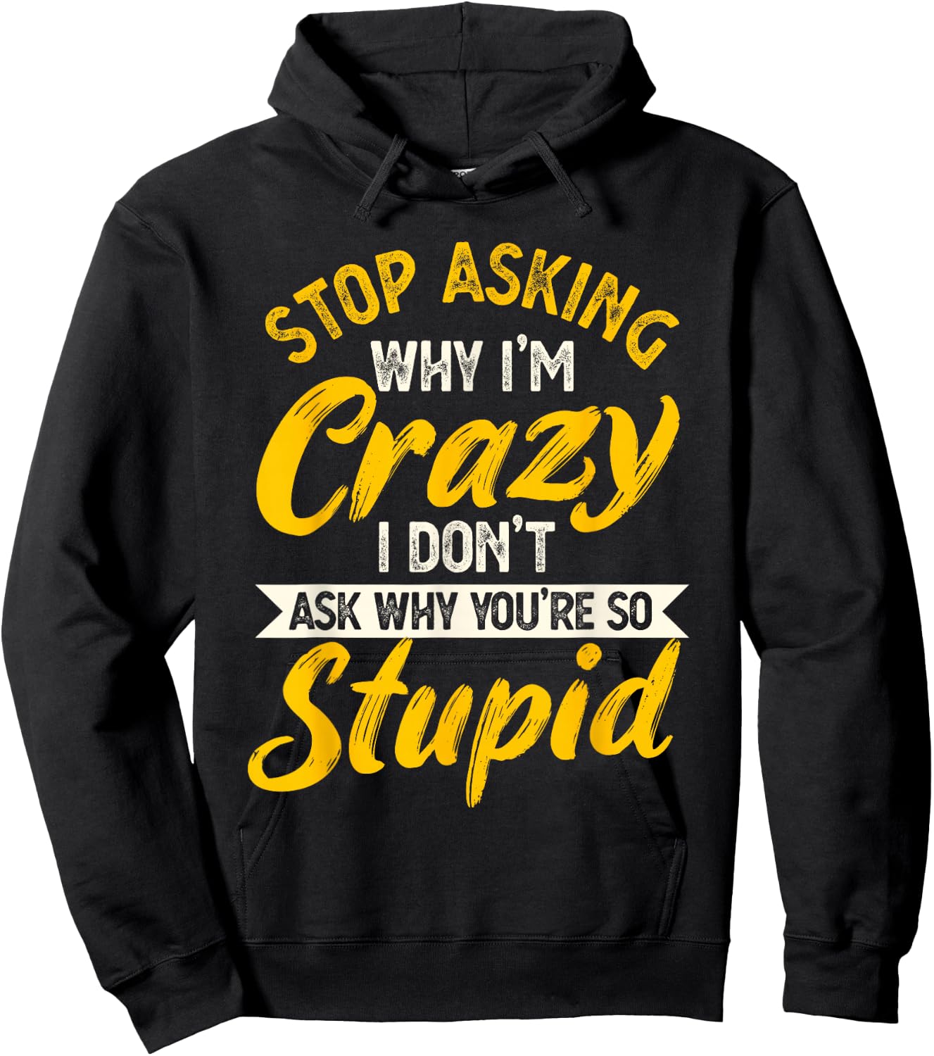 Stop Asking Why I'm Crazy I Don't Ask Why You're So Stupid Hoodie - Hoodie | Black