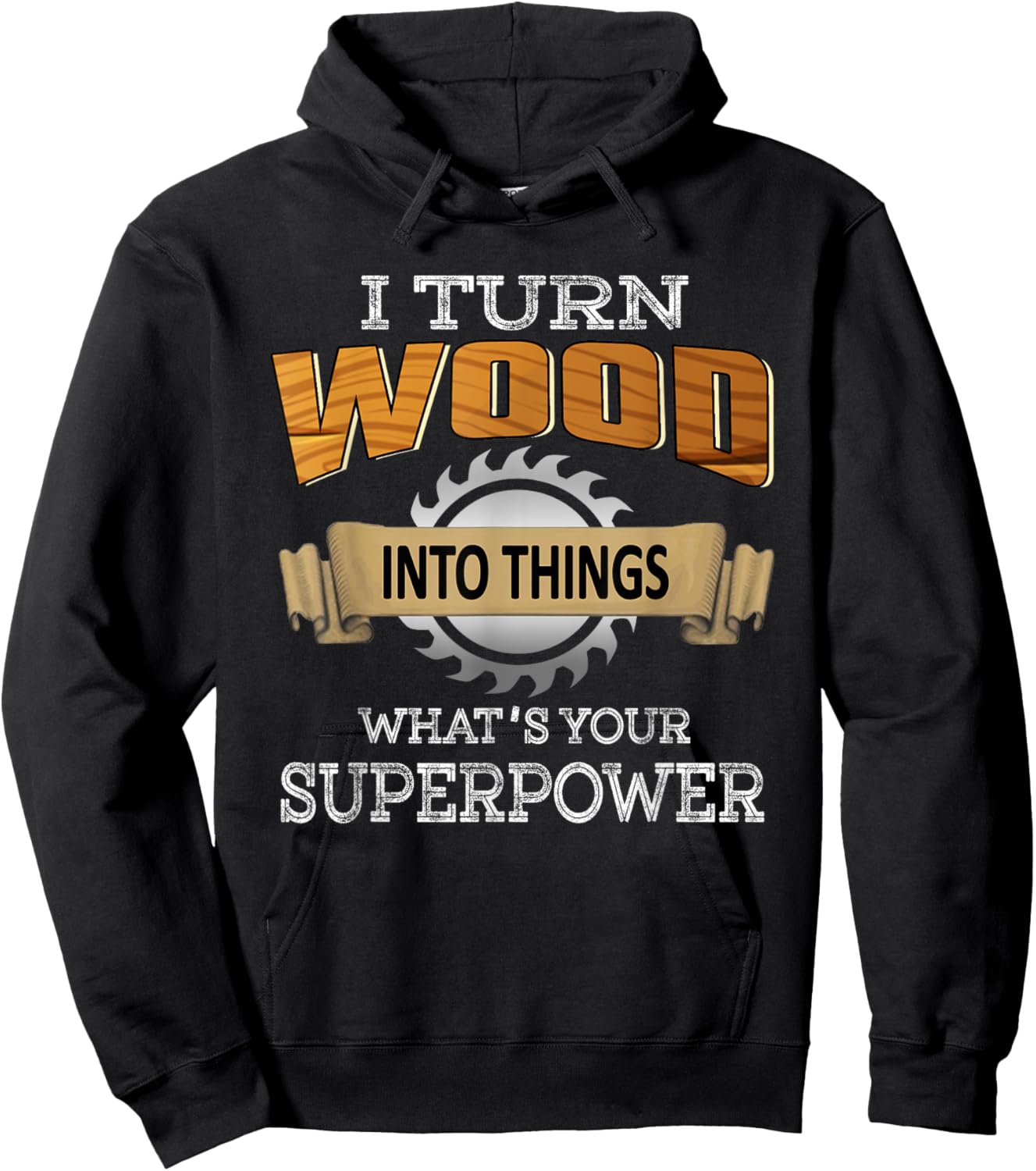 I Turn Wood Into Things Superpower Woodworking Carpenter Hoodie - Hoodie | Black