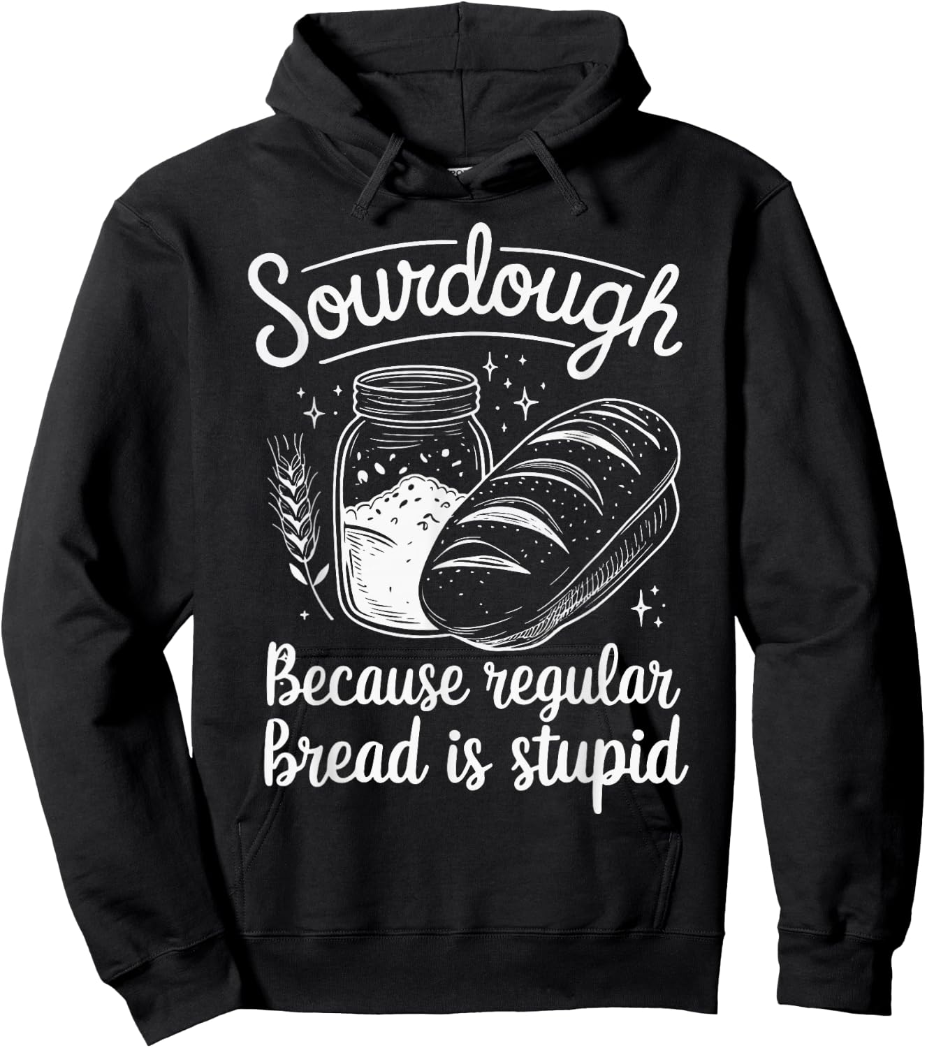 Sourdough Because Regular Bread Is Stupid Hoodie - Hoodie | Black