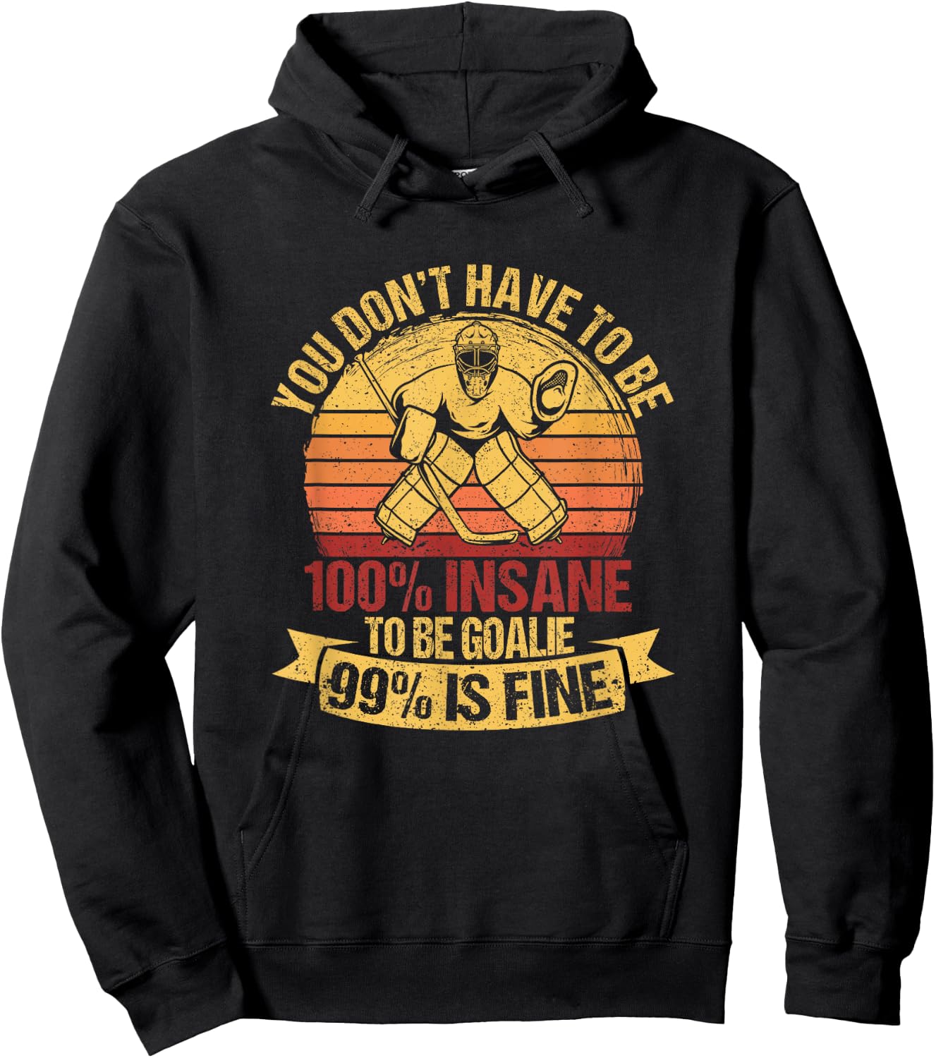 You Don't Have To Be 100% Insane To Be A Goalie Ice Hockey Hoodie - Hoodie | Black