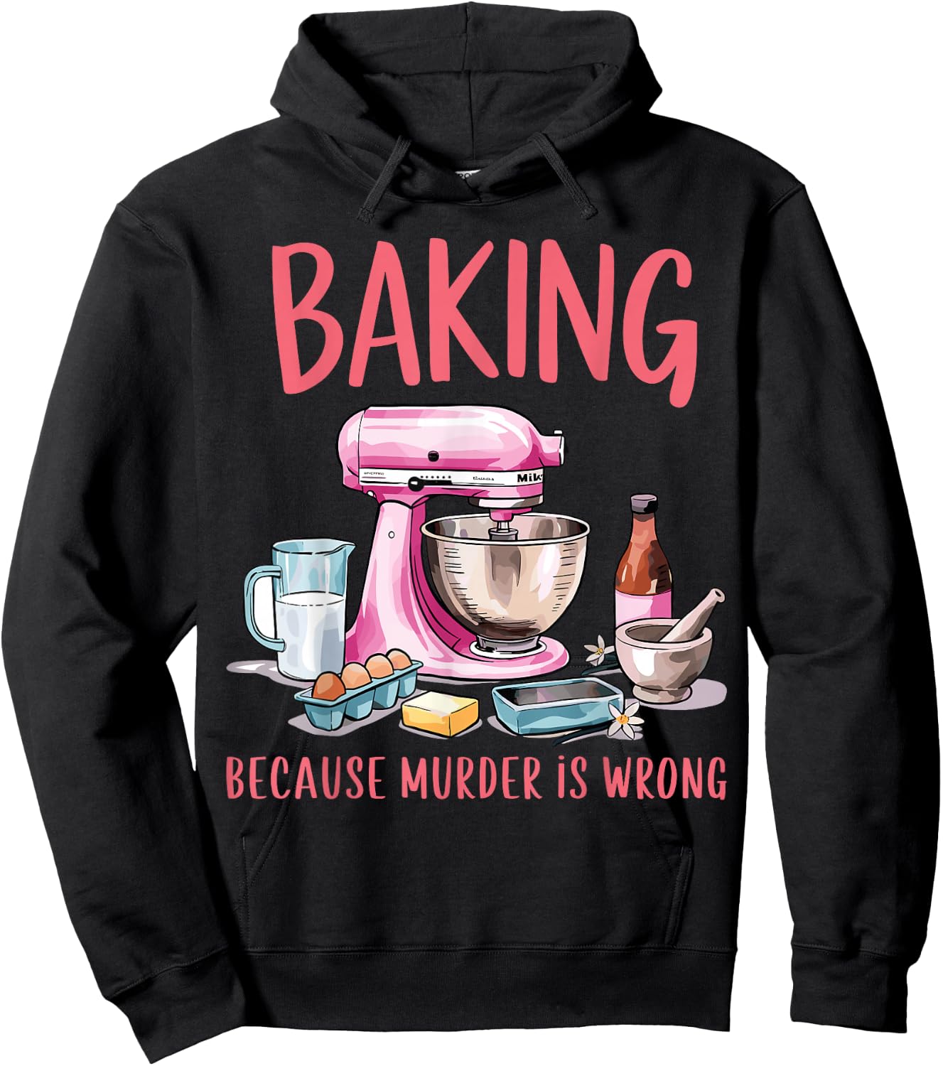 Baking Because Murder Is Wrong Funny Pastry Baker Baking Hoodie - Hoodie | Black