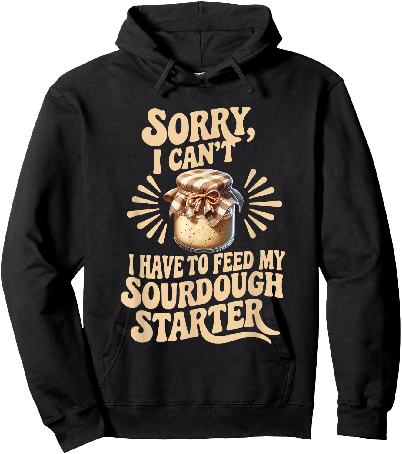 Sorry I Can't I Have to Feed My Sourdough Starter Funny Hoodie - Hoodie | Black