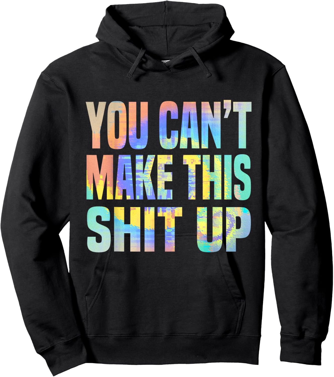 You Can't Make This Shit Up Funny Sarcastic Saying Tie-Dye Hoodie - Hoodie | Black