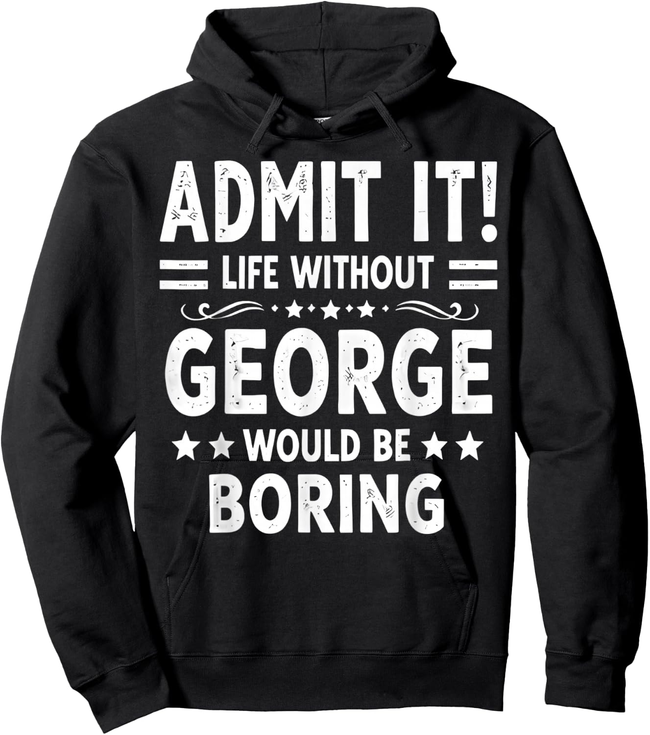 Admit It Life Without George Would Be Boring Funny Saying Hoodie - Hoodie | Black