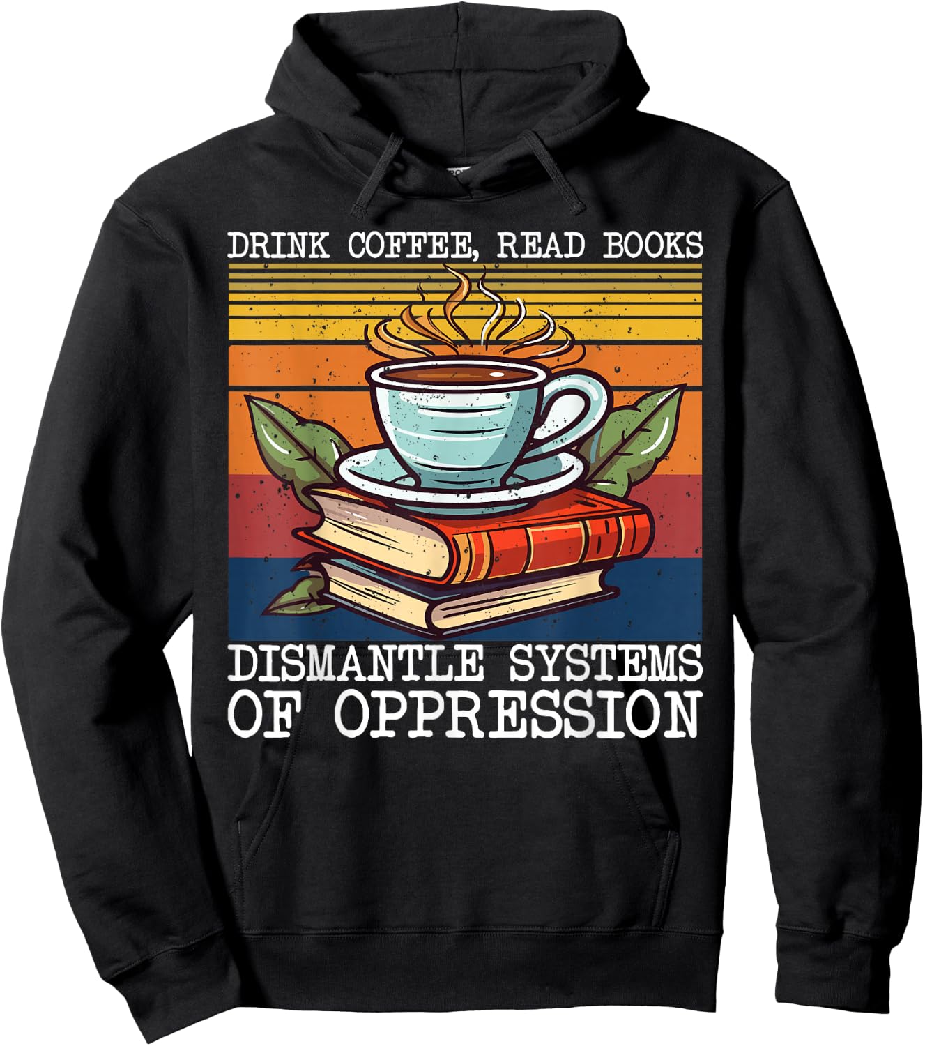 Drink Coffee Read Books Dismantle Systems Of Oppression Hoodie - Hoodie | Black