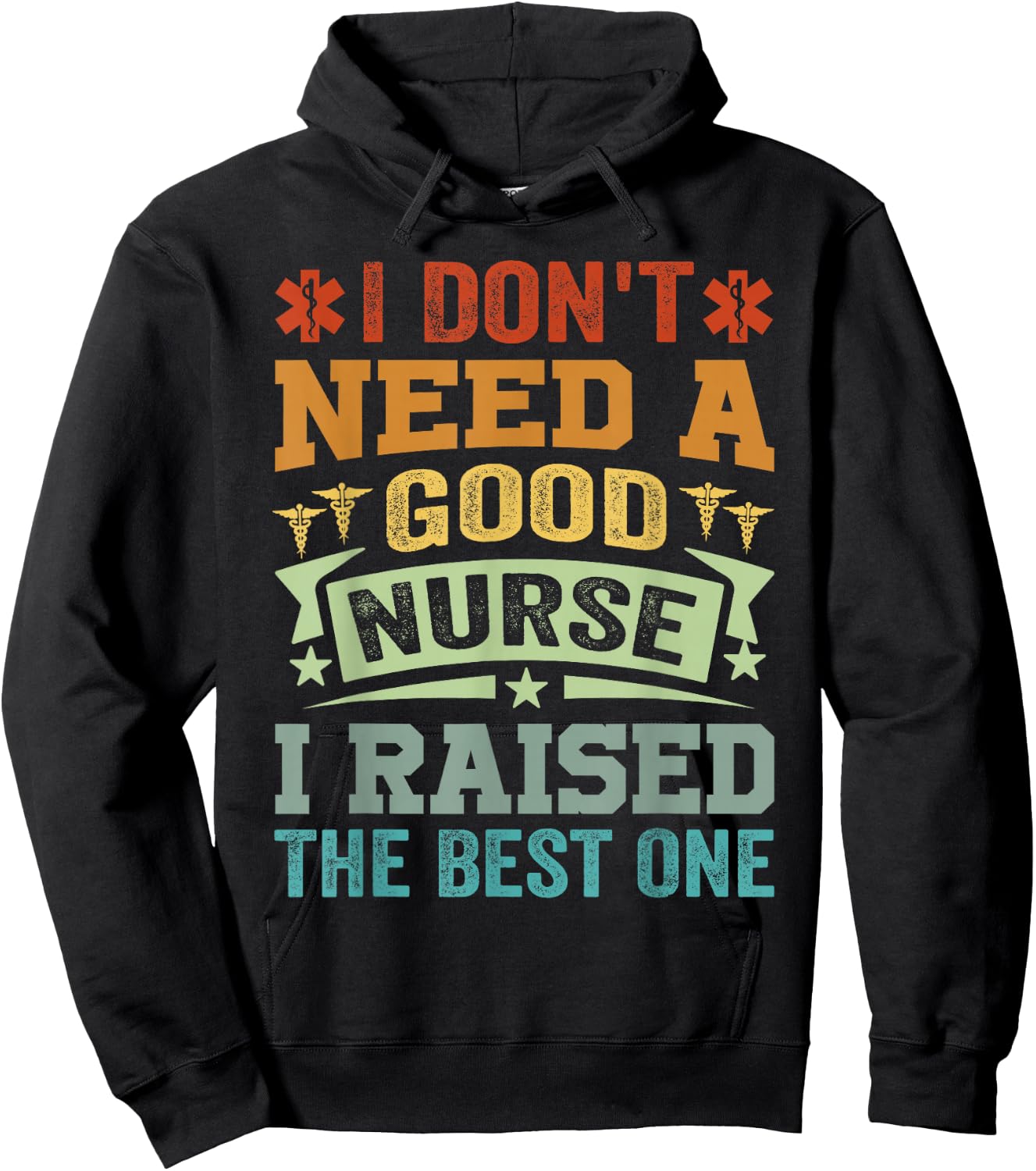 I Don't Need A Good Nurse I Raised The Best One - Funny Hoodie - Hoodie | Black