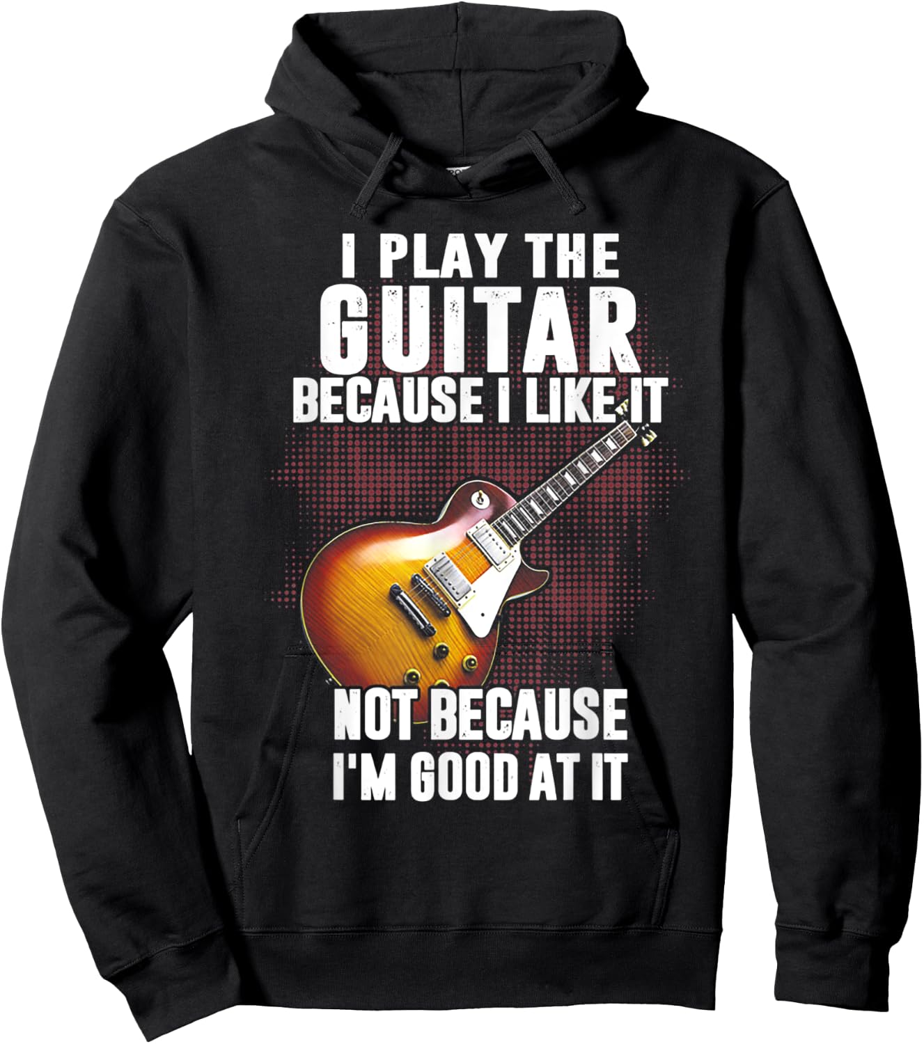 I Play The Guitar Because I Like It Not Because I_m Good At Hoodie - Hoodie | Black