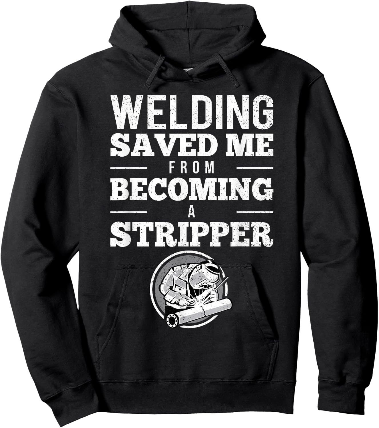 Welding Saved Me From Becoming A Stripper Funny Welder Shirt Hoodie - Hoodie | Black