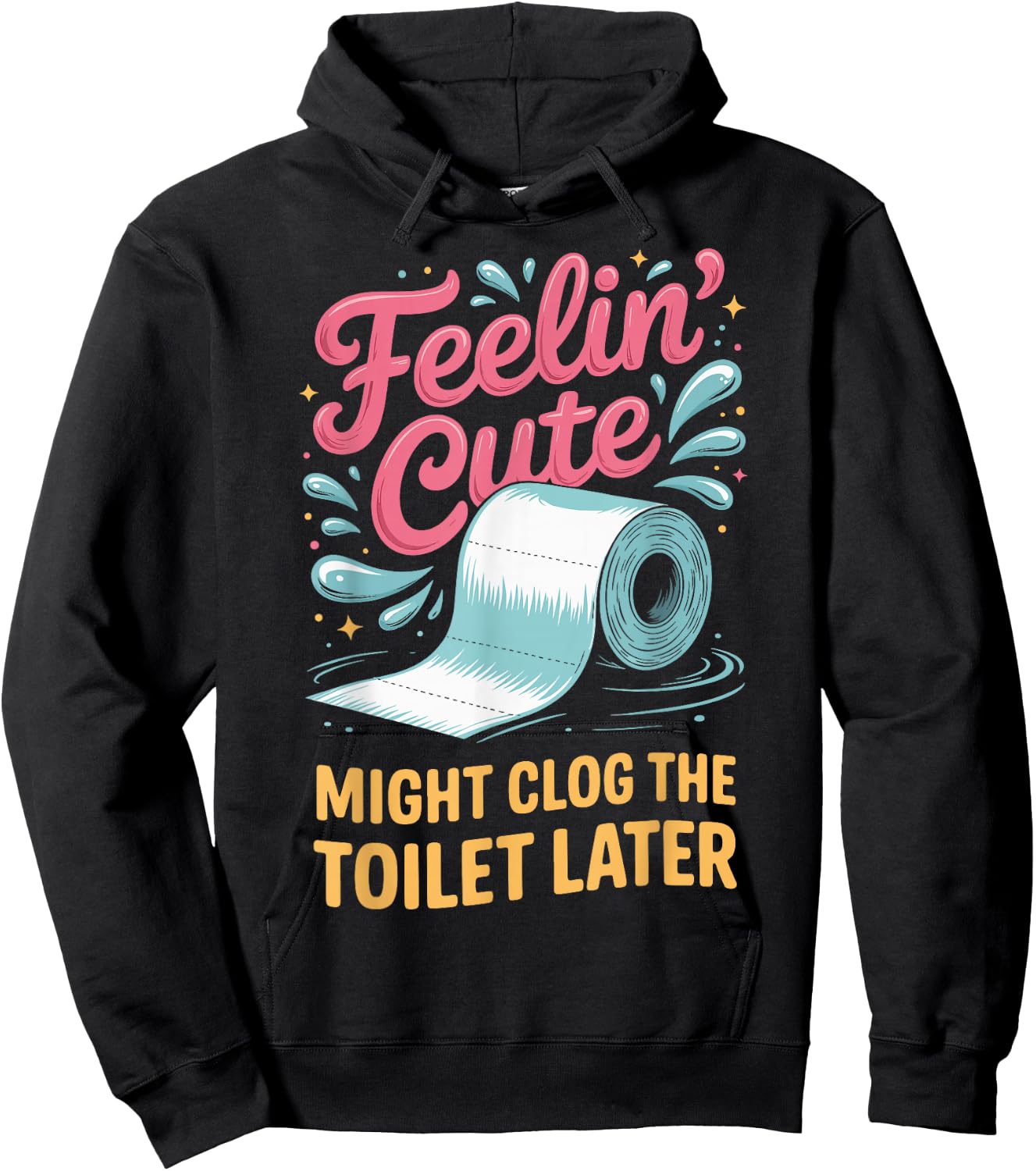Feelin' Cute Might Clog The Toilet Later Hoodie - Hoodie | Black