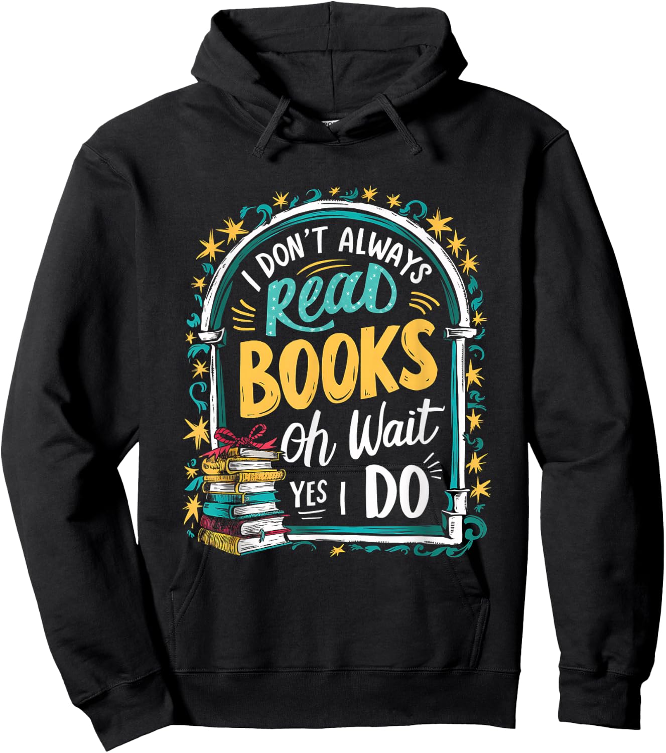 I Don't Always Read Books ...Oh Wait, Yes I Do Funny Readers Hoodie - Hoodie | Black