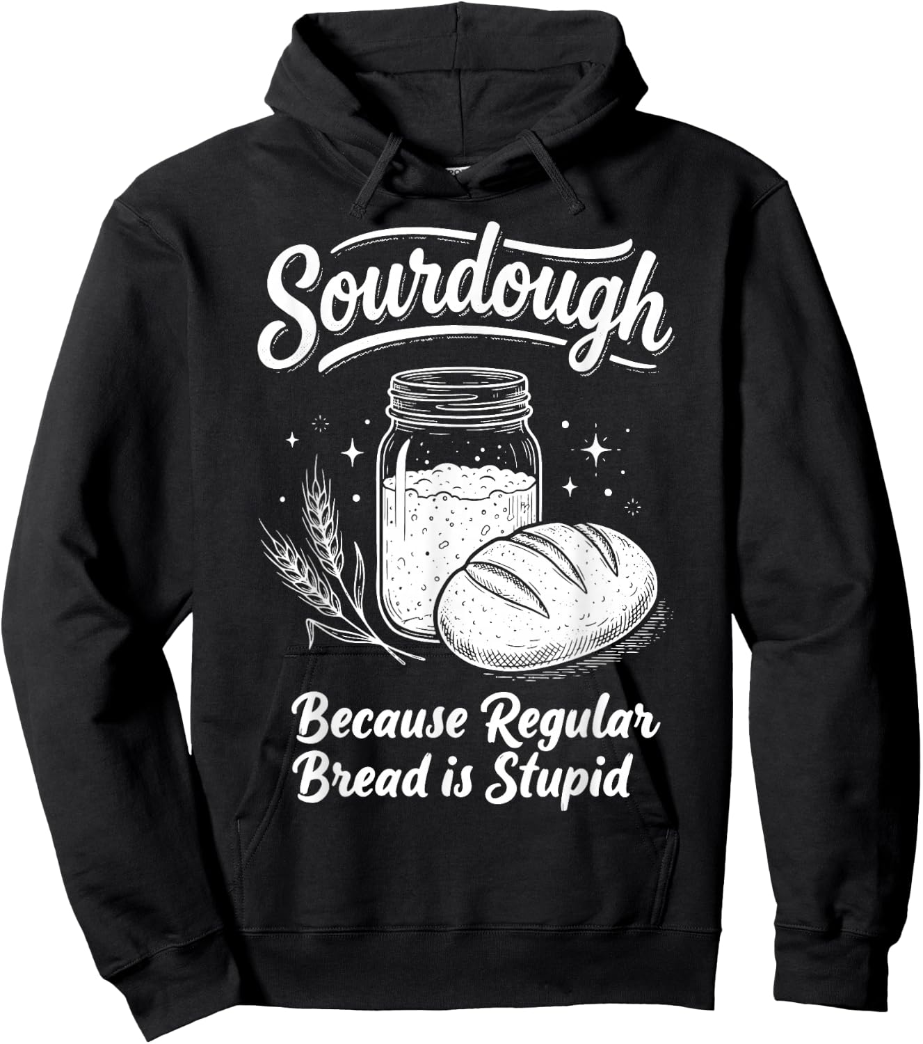 Sourdough Because Regular Bread is Stupid Hoodie - Hoodie | Black