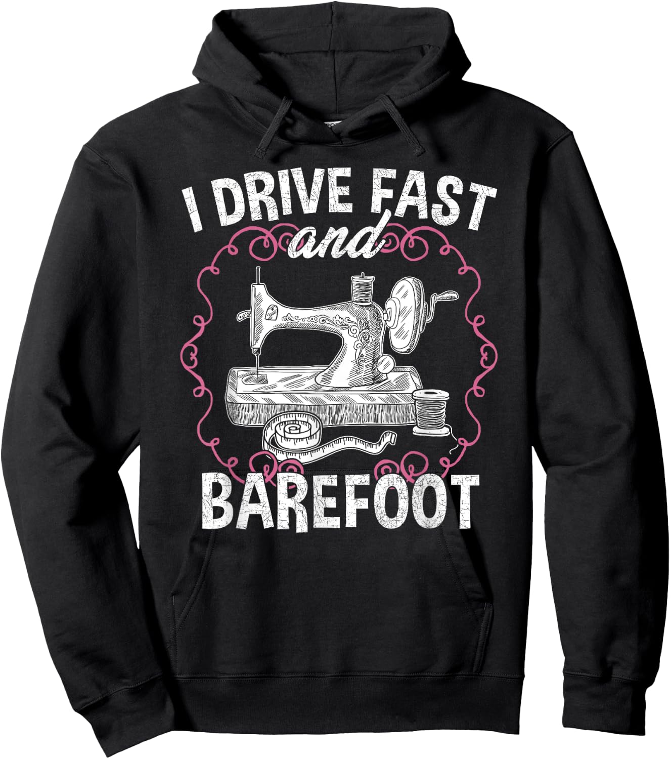 I Drive Fast And Barefoot - Sewing Quilting Tailor Funny Hoodie - Hoodie | Black