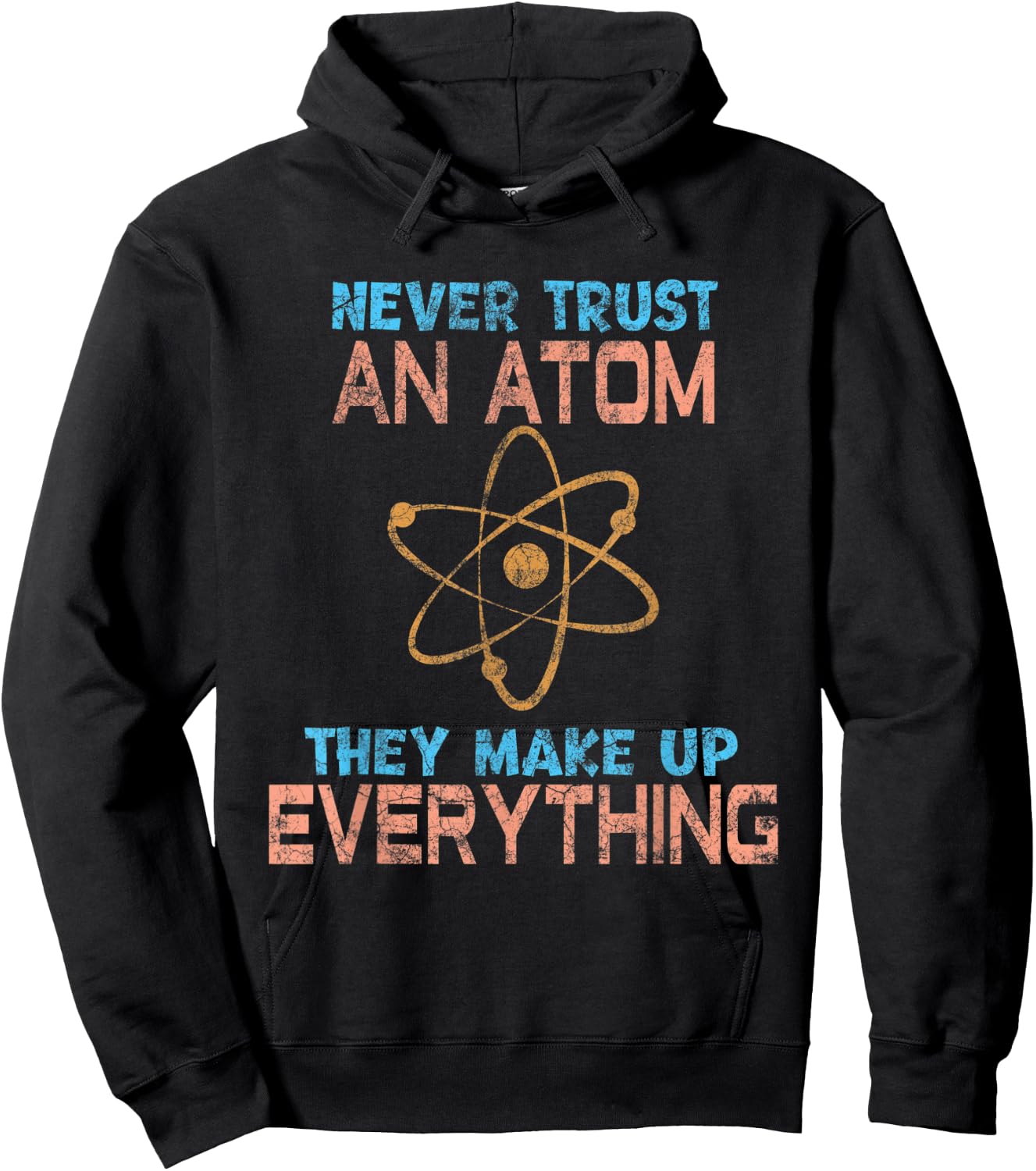 Never Trust An Atom They Make Up Everything fun Hoodie - Hoodie | Black