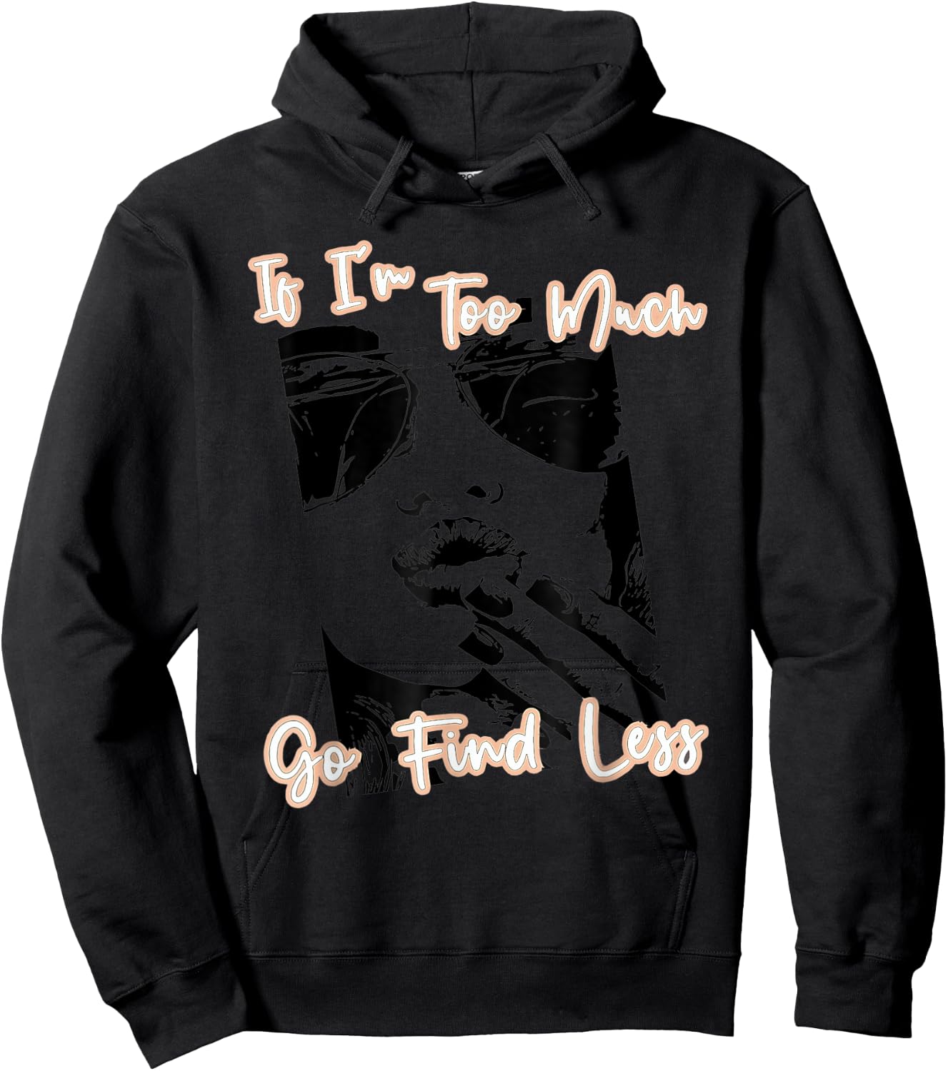 If I'm Too Much Go Find Less Hoodie - Hoodie | Black