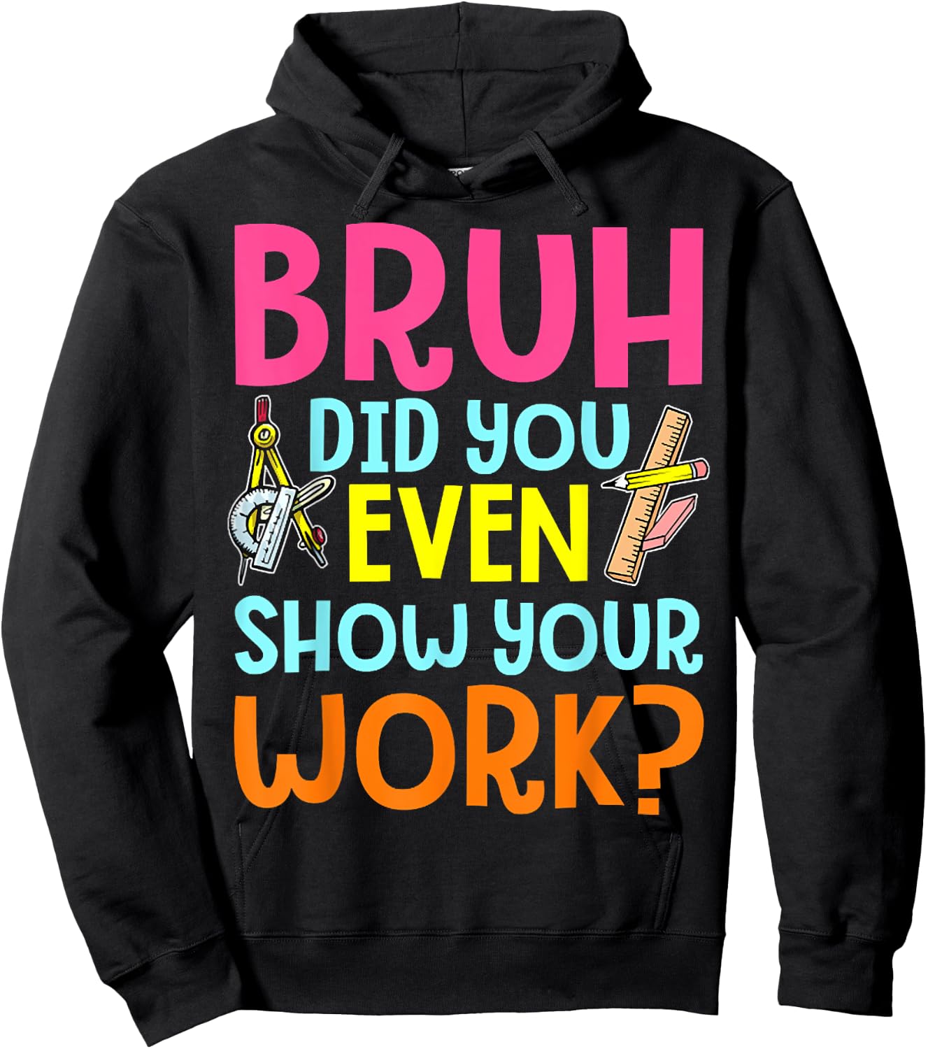 Bruh Did You Even Show Your Work Humorous Funny Math Teacher Hoodie - Hoodie | Black