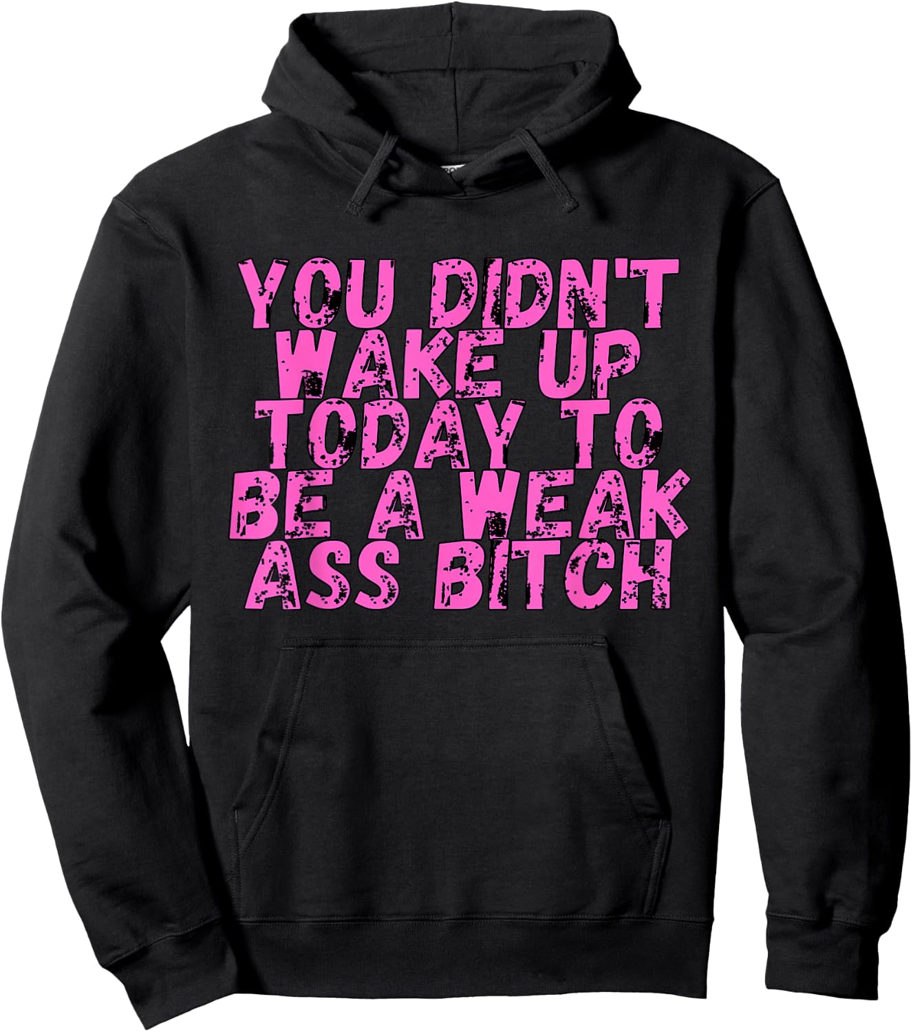 You Didnt Wake Up Today To Be A Weak Ass Bitch Hoodie - Hoodie | Black